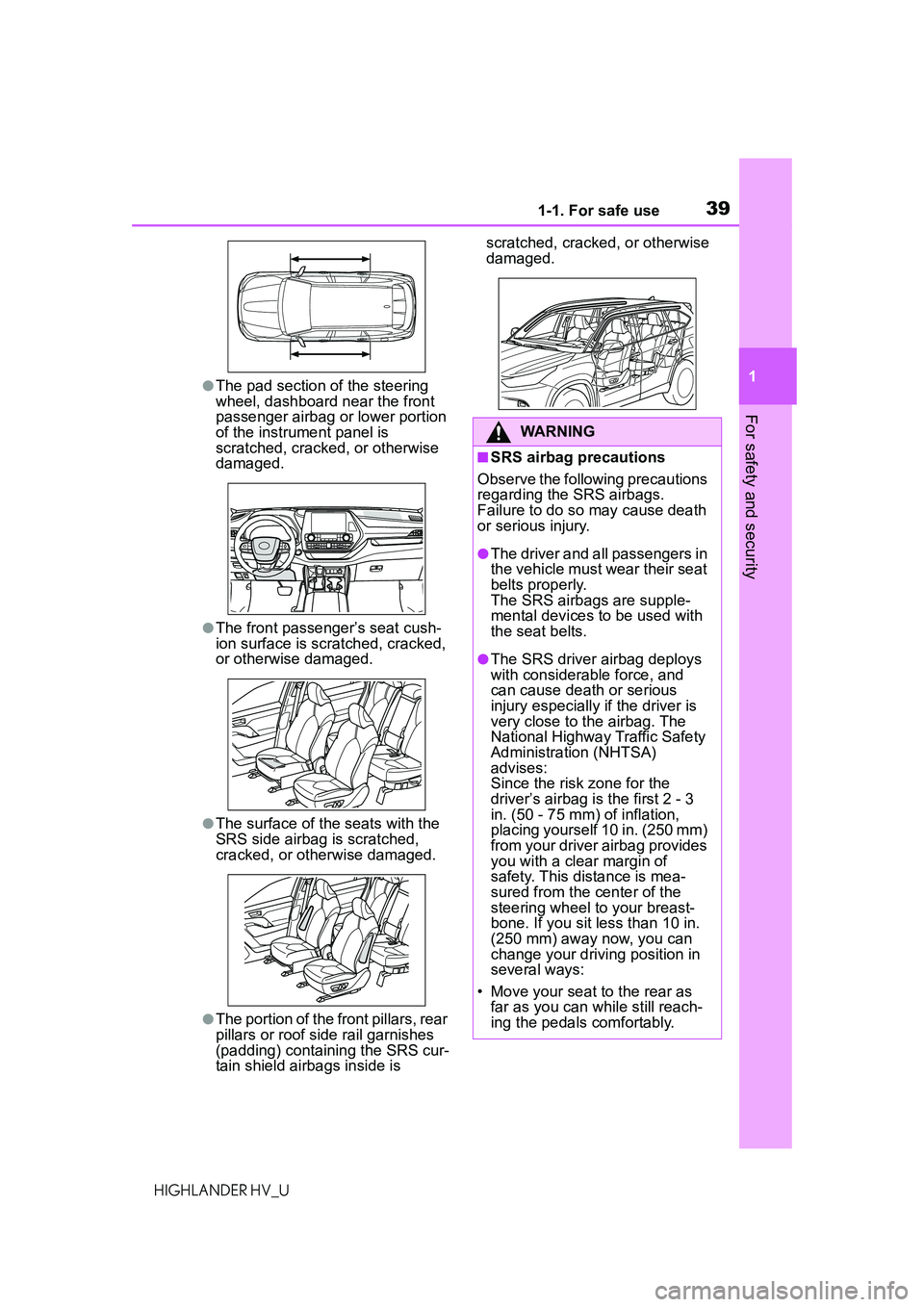 TOYOTA HIGHLANDER HYBRID 2021 (in English) Owners Guide 391-1. For safe use
1
For safety and security
HIGHLANDER HV_U
●The pad section of the steering
wheel, dashboard near the front
passenger airbag or lower portion
of the instrument panel is
scratc TOYOTA HIGHLANDER HYBRID 2021 (in English) Owners Guide 391-1. For safe use
1
For safety and security
HIGHLANDER HV_U
●The pad section of the steering
wheel, dashboard near the front
passenger airbag or lower portion
of the instrument panel is
scratc
