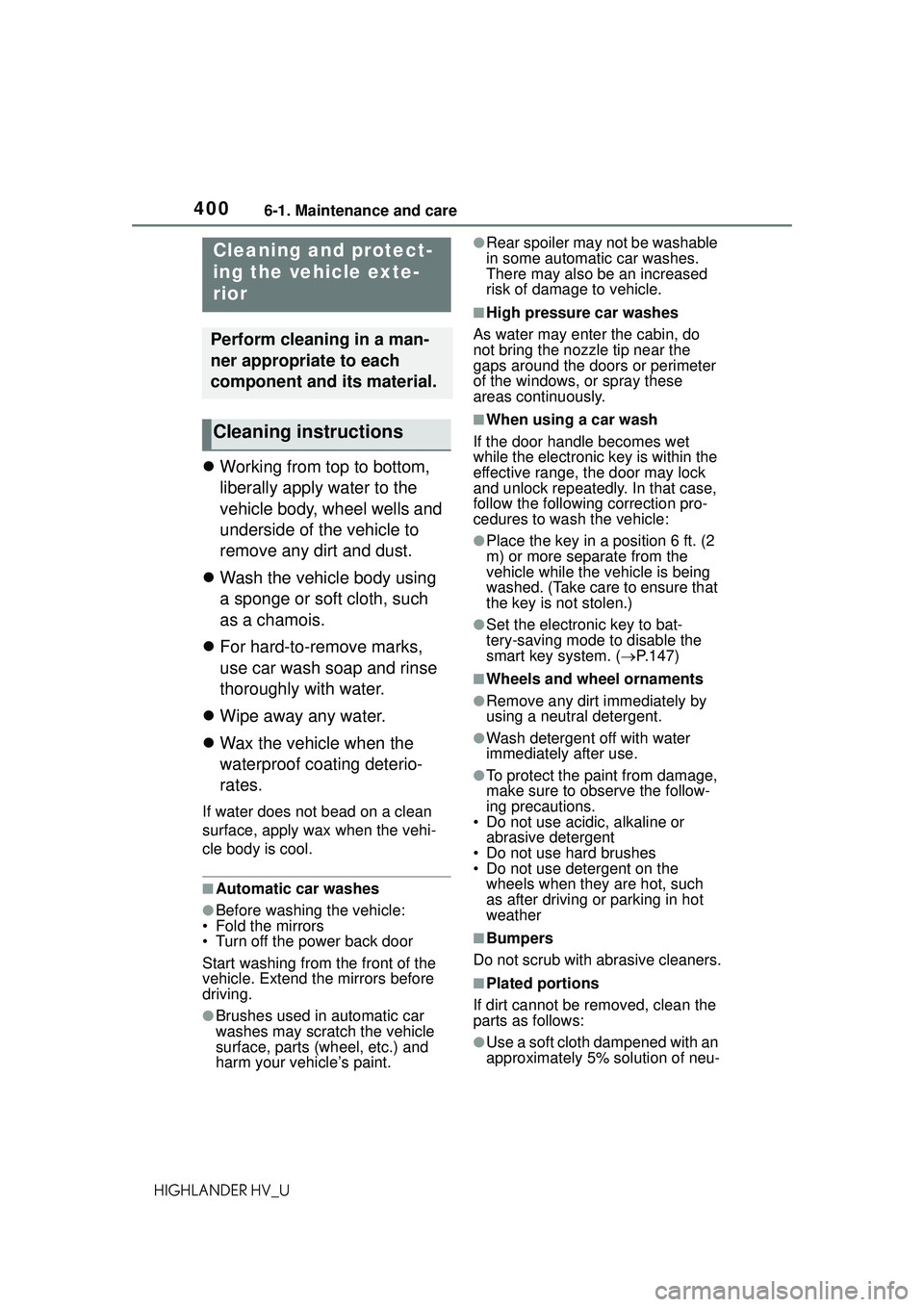 TOYOTA HIGHLANDER HYBRID 2021 Owners Manual (in English) 4006-1. Maintenance and care
HIGHLANDER HV_U
6-1.Maintenance and care
Working from top to bottom,
liberally apply water to the
vehicle body, wheel wells and
underside of the vehicle to
remove a TOYOTA HIGHLANDER HYBRID 2021 Owners Manual (in English) 4006-1. Maintenance and care
HIGHLANDER HV_U
6-1.Maintenance and care
Working from top to bottom,
liberally apply water to the
vehicle body, wheel wells and
underside of the vehicle to
remove a