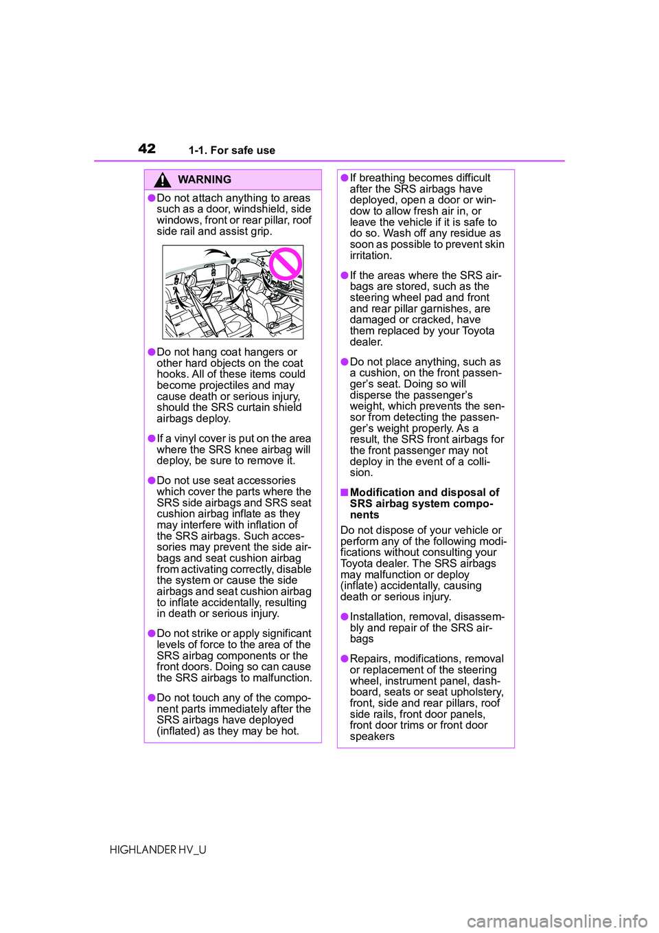 TOYOTA HIGHLANDER HYBRID 2021 (in English) Service Manual 421-1. For safe use
HIGHLANDER HV_U
WARNING
●Do not attach anything to areas
such as a door, windshield, side
windows, front or rear pillar, roof
side rail and assist grip.
●Do not hang coat ha TOYOTA HIGHLANDER HYBRID 2021 (in English) Service Manual 421-1. For safe use
HIGHLANDER HV_U
WARNING
●Do not attach anything to areas
such as a door, windshield, side
windows, front or rear pillar, roof
side rail and assist grip.
●Do not hang coat ha