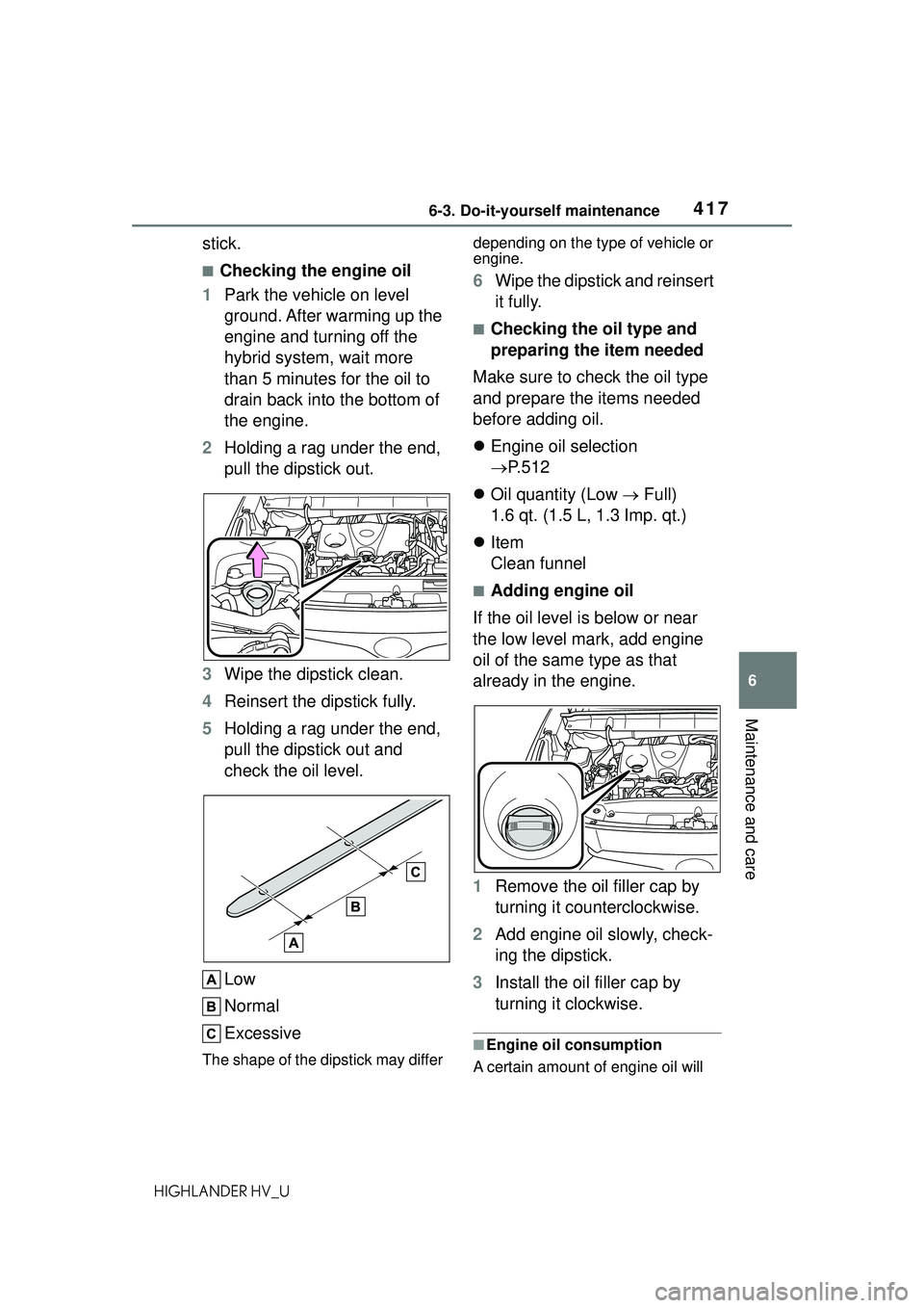 TOYOTA HIGHLANDER HYBRID 2021  Owners Manual (in English) 4176-3. Do-it-yourself maintenance
6
Maintenance and care
HIGHLANDER HV_U
stick.
■Checking the engine oil
1 Park the vehicle on level 
ground. After warming up the 
engine and turning off the 
hybri