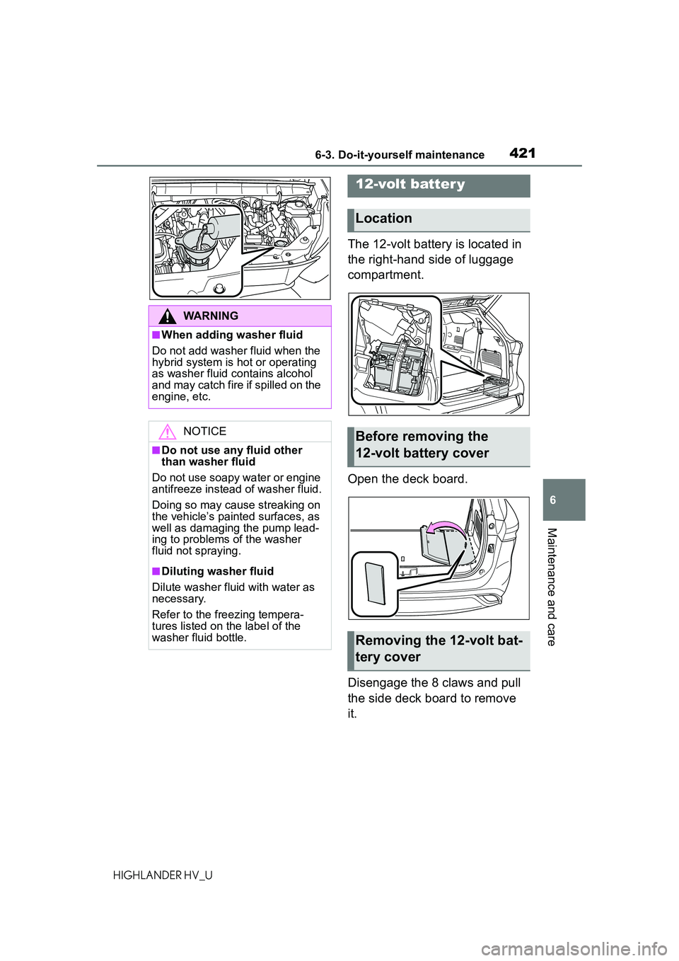 TOYOTA HIGHLANDER HYBRID 2021 Owners Manual (in English) 4216-3. Do-it-yourself maintenance
6
Maintenance and care
HIGHLANDER HV_U
The 12-volt battery is located in
the right-hand side of luggage
compartment.
Open the deck board.
Disengage the 8 claws and TOYOTA HIGHLANDER HYBRID 2021 Owners Manual (in English) 4216-3. Do-it-yourself maintenance
6
Maintenance and care
HIGHLANDER HV_U
The 12-volt battery is located in
the right-hand side of luggage
compartment.
Open the deck board.
Disengage the 8 claws and