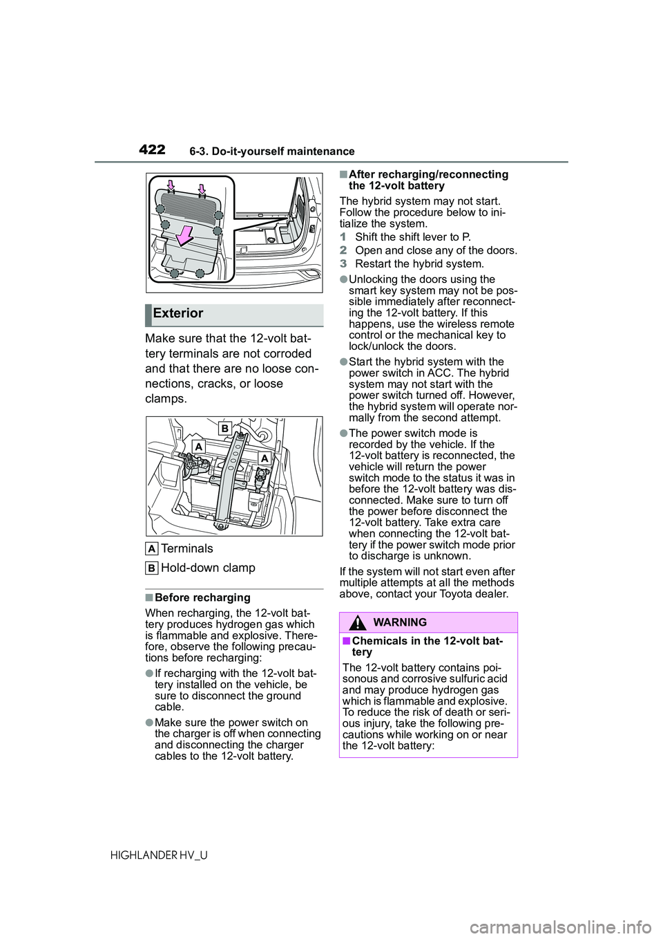 TOYOTA HIGHLANDER HYBRID 2021 Owners Manual (in English) 4226-3. Do-it-yourself maintenance
HIGHLANDER HV_U
Make sure that the 12-volt bat-
tery terminals are not corroded
and that there are no loose con-
nections, cracks, or loose
clamps.Terminals
Hold-d TOYOTA HIGHLANDER HYBRID 2021 Owners Manual (in English) 4226-3. Do-it-yourself maintenance
HIGHLANDER HV_U
Make sure that the 12-volt bat-
tery terminals are not corroded
and that there are no loose con-
nections, cracks, or loose
clamps.Terminals
Hold-d