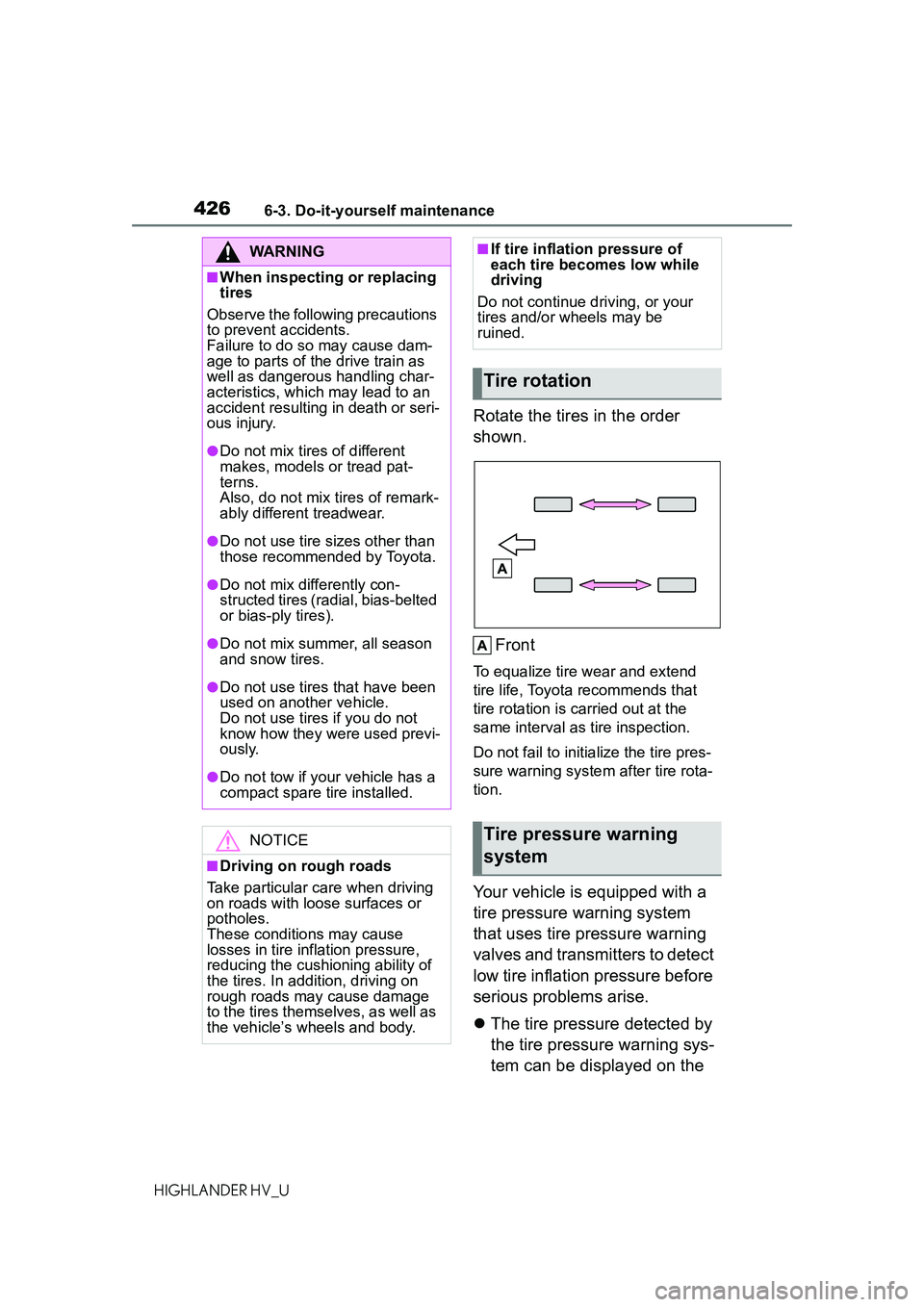 TOYOTA HIGHLANDER HYBRID 2021 Owners Manual (in English) 4266-3. Do-it-yourself maintenance
HIGHLANDER HV_U
Rotate the tires in the order
shown.Front
To equalize tire wear and extend
tire life, Toyota recommends that
tire rotation is carried out at the
TOYOTA HIGHLANDER HYBRID 2021 Owners Manual (in English) 4266-3. Do-it-yourself maintenance
HIGHLANDER HV_U
Rotate the tires in the order
shown.Front
To equalize tire wear and extend
tire life, Toyota recommends that
tire rotation is carried out at the