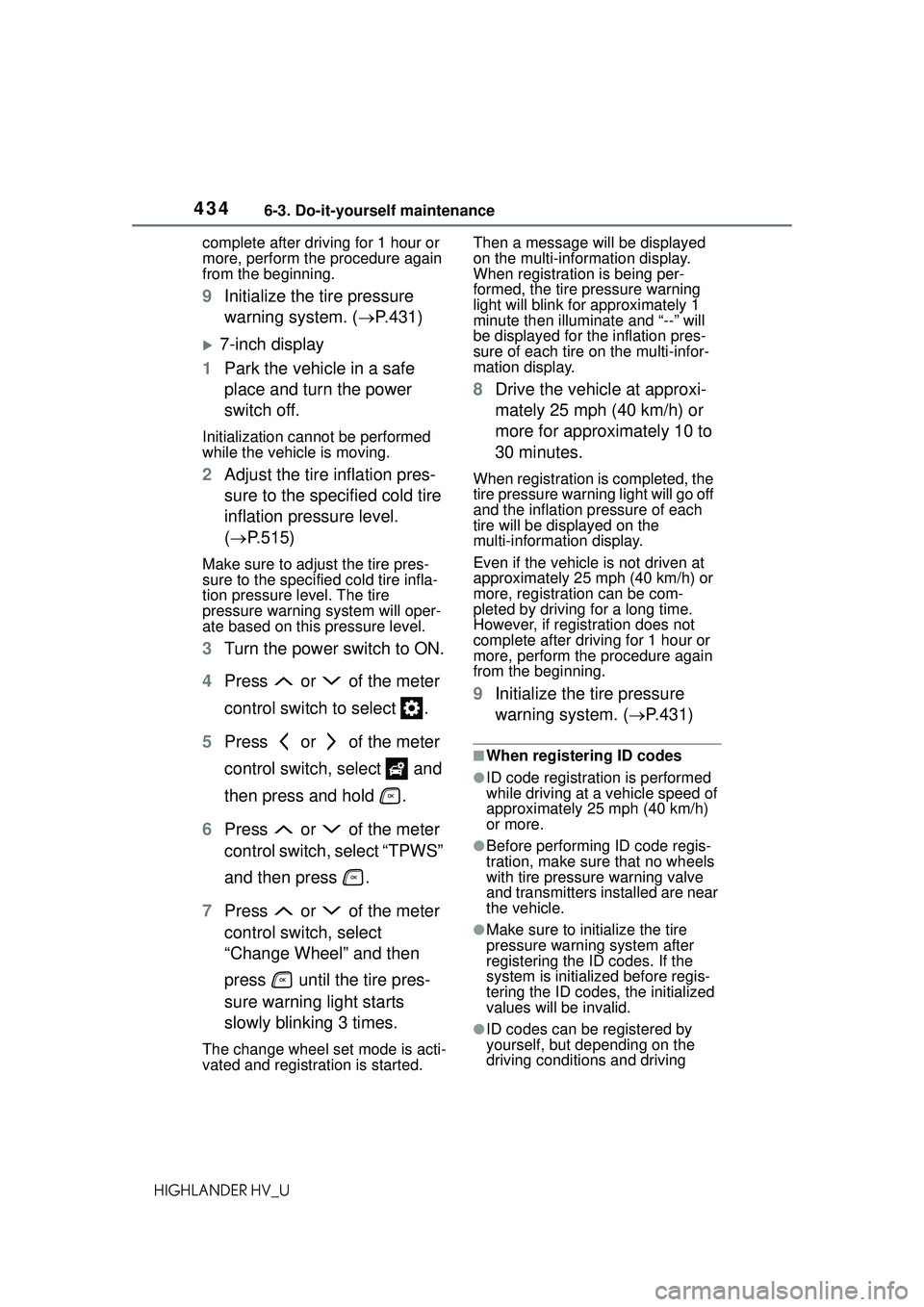 TOYOTA HIGHLANDER HYBRID 2021 Owners Manual (in English) 4346-3. Do-it-yourself maintenance
HIGHLANDER HV_Ucomplete after driving for 1 hour or
more, perform the procedure again
from the beginning.
9
Initialize the tire pressure
warning system. ( P.43 TOYOTA HIGHLANDER HYBRID 2021 Owners Manual (in English) 4346-3. Do-it-yourself maintenance
HIGHLANDER HV_Ucomplete after driving for 1 hour or
more, perform the procedure again
from the beginning.
9
Initialize the tire pressure
warning system. ( P.43