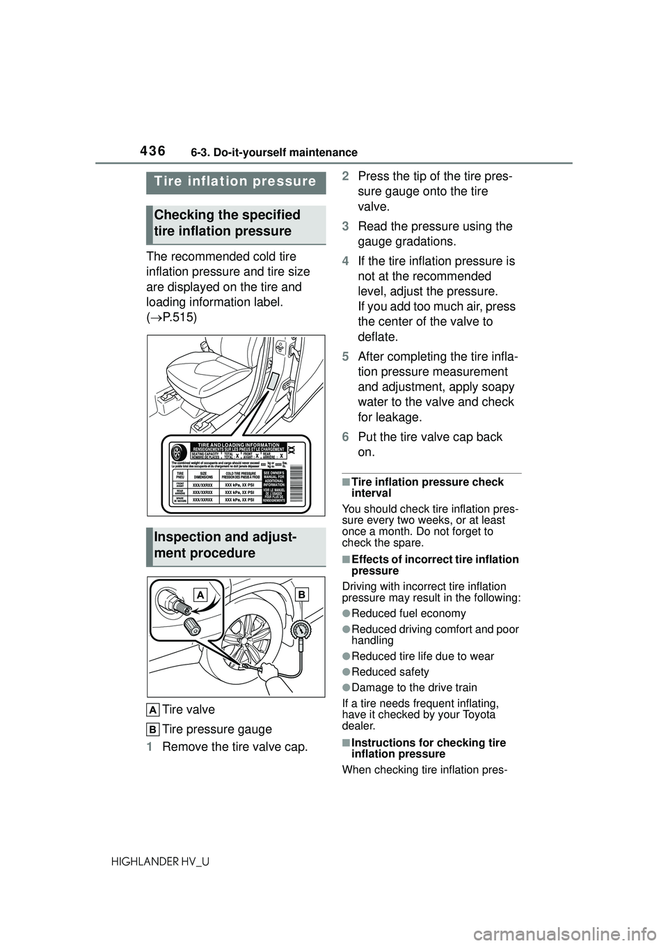 TOYOTA HIGHLANDER HYBRID 2021 Owners Manual (in English) 4366-3. Do-it-yourself maintenance
HIGHLANDER HV_U
The recommended cold tire
inflation pressure and tire size
are displayed on the tire and
loading information label.
(P.515)
Tire valve
Tire pr TOYOTA HIGHLANDER HYBRID 2021 Owners Manual (in English) 4366-3. Do-it-yourself maintenance
HIGHLANDER HV_U
The recommended cold tire
inflation pressure and tire size
are displayed on the tire and
loading information label.
(P.515)
Tire valve
Tire pr