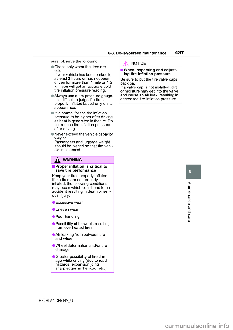 TOYOTA HIGHLANDER HYBRID 2021 Owners Manual (in English) 4376-3. Do-it-yourself maintenance
6
Maintenance and care
HIGHLANDER HV_Usure, observe the following:
●Check only when the tires are
cold.
If your vehicle has been parked for
at least 3 hours or h TOYOTA HIGHLANDER HYBRID 2021 Owners Manual (in English) 4376-3. Do-it-yourself maintenance
6
Maintenance and care
HIGHLANDER HV_Usure, observe the following:
●Check only when the tires are
cold.
If your vehicle has been parked for
at least 3 hours or h