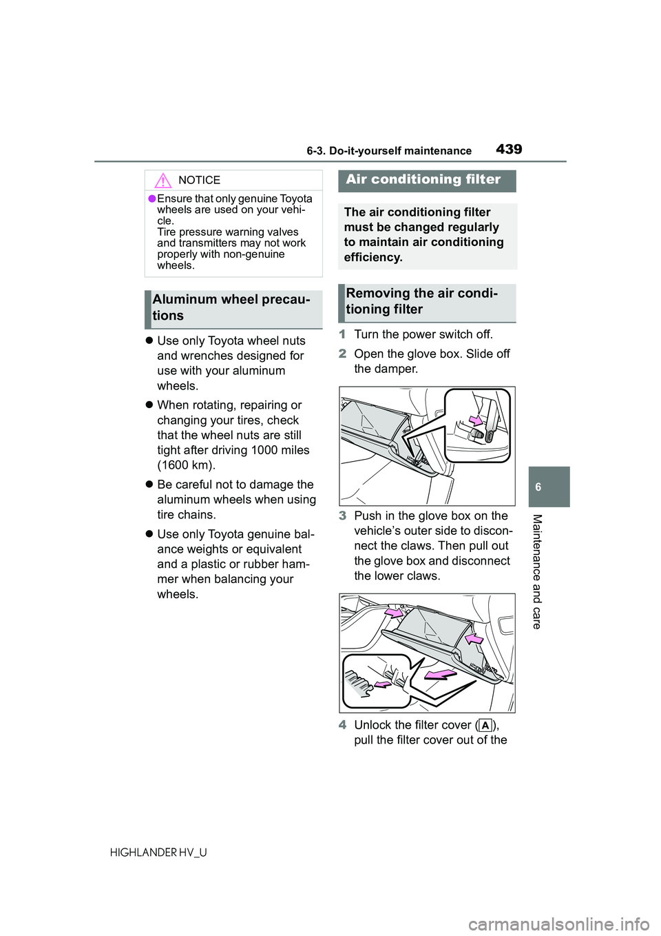 TOYOTA HIGHLANDER HYBRID 2021  Owners Manual (in English) 4396-3. Do-it-yourself maintenance
6
Maintenance and care
HIGHLANDER HV_U
Use only Toyota wheel nuts 
and wrenches designed for 
use with your aluminum 
wheels.
 When rotating, repairing or 
cha