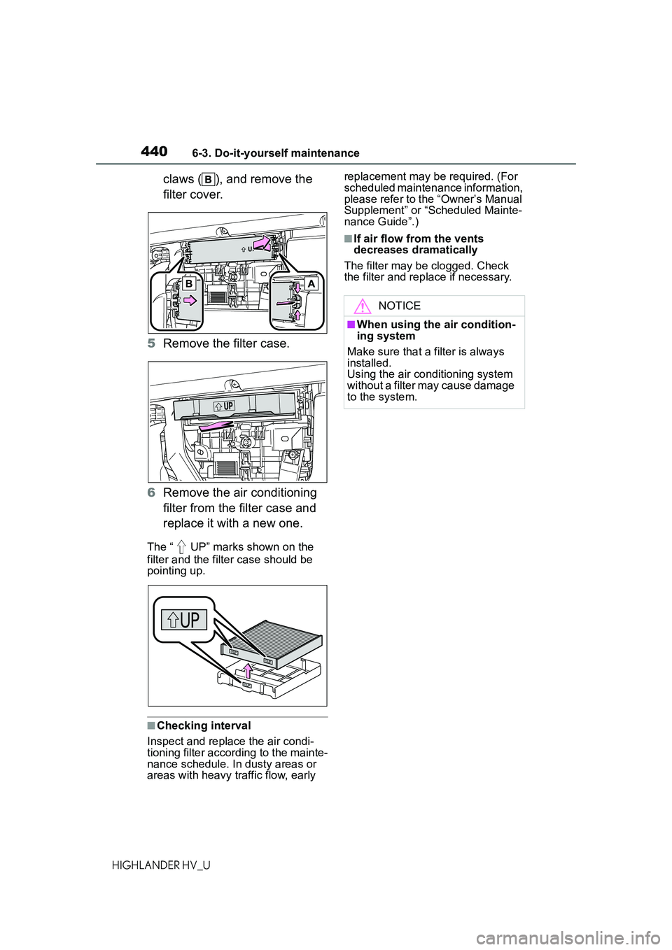 TOYOTA HIGHLANDER HYBRID 2021 Owners Manual (in English) 4406-3. Do-it-yourself maintenance
HIGHLANDER HV_U
claws ( ), and remove the
filter cover.
5 Remove the filter case.
6 Remove the air conditioning
filter from the filter case and
replace it with a TOYOTA HIGHLANDER HYBRID 2021 Owners Manual (in English) 4406-3. Do-it-yourself maintenance
HIGHLANDER HV_U
claws ( ), and remove the
filter cover.
5 Remove the filter case.
6 Remove the air conditioning
filter from the filter case and
replace it with a