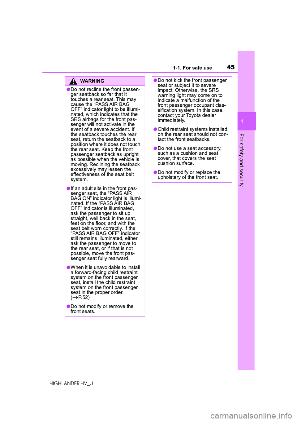 TOYOTA HIGHLANDER HYBRID 2021  Owners Manual (in English) 451-1. For safe use
1
For safety and security
HIGHLANDER HV_U
WARNING
●Do not recline the front passen-
ger seatback so far that it 
touches a rear seat. This may 
cause the “PASS AIR BAG 
OFF” 