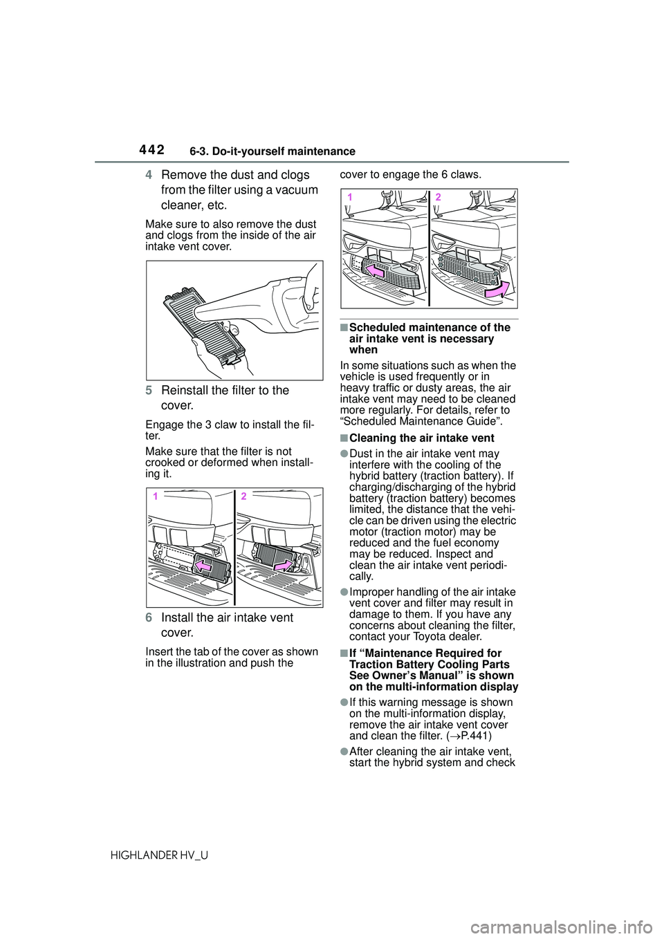 TOYOTA HIGHLANDER HYBRID 2021 Owners Manual (in English) 4426-3. Do-it-yourself maintenance
HIGHLANDER HV_U
4Remove the dust and clogs
from the filter using a vacuum
cleaner, etc.
Make sure to also remove the dust
and clogs from the inside of the air
in TOYOTA HIGHLANDER HYBRID 2021 Owners Manual (in English) 4426-3. Do-it-yourself maintenance
HIGHLANDER HV_U
4Remove the dust and clogs
from the filter using a vacuum
cleaner, etc.
Make sure to also remove the dust
and clogs from the inside of the air
in