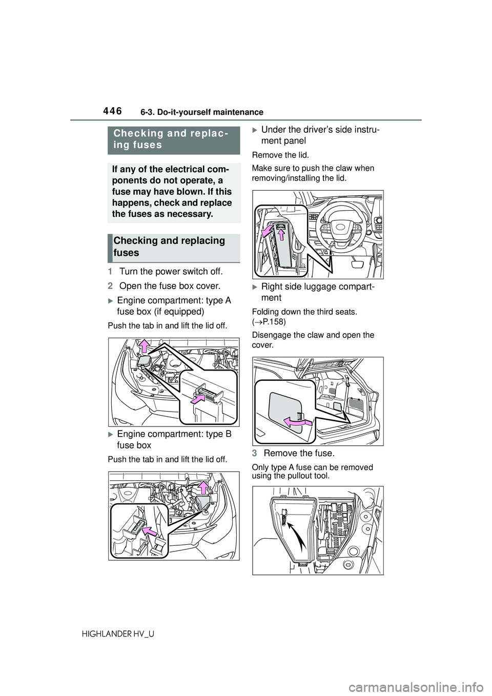 TOYOTA HIGHLANDER HYBRID 2021  Owners Manual (in English) 4466-3. Do-it-yourself maintenance
HIGHLANDER HV_U
1Turn the power switch off.
2 Open the fuse box cover.
Engine compartment: type A 
fuse box (if equipped)
Push the tab in and lift the lid off.
�