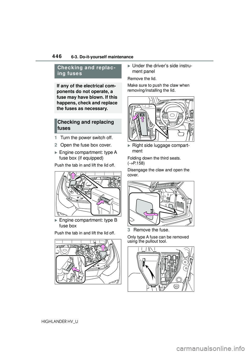 TOYOTA HIGHLANDER HYBRID 2021 Owners Manual (in English) 4466-3. Do-it-yourself maintenance
HIGHLANDER HV_U
1Turn the power switch off.
2 Open the fuse box cover.
Engine compartment: type A
fuse box (if equipped)
Push the tab in and lift the lid off.
TOYOTA HIGHLANDER HYBRID 2021 Owners Manual (in English) 4466-3. Do-it-yourself maintenance
HIGHLANDER HV_U
1Turn the power switch off.
2 Open the fuse box cover.
Engine compartment: type A
fuse box (if equipped)
Push the tab in and lift the lid off.