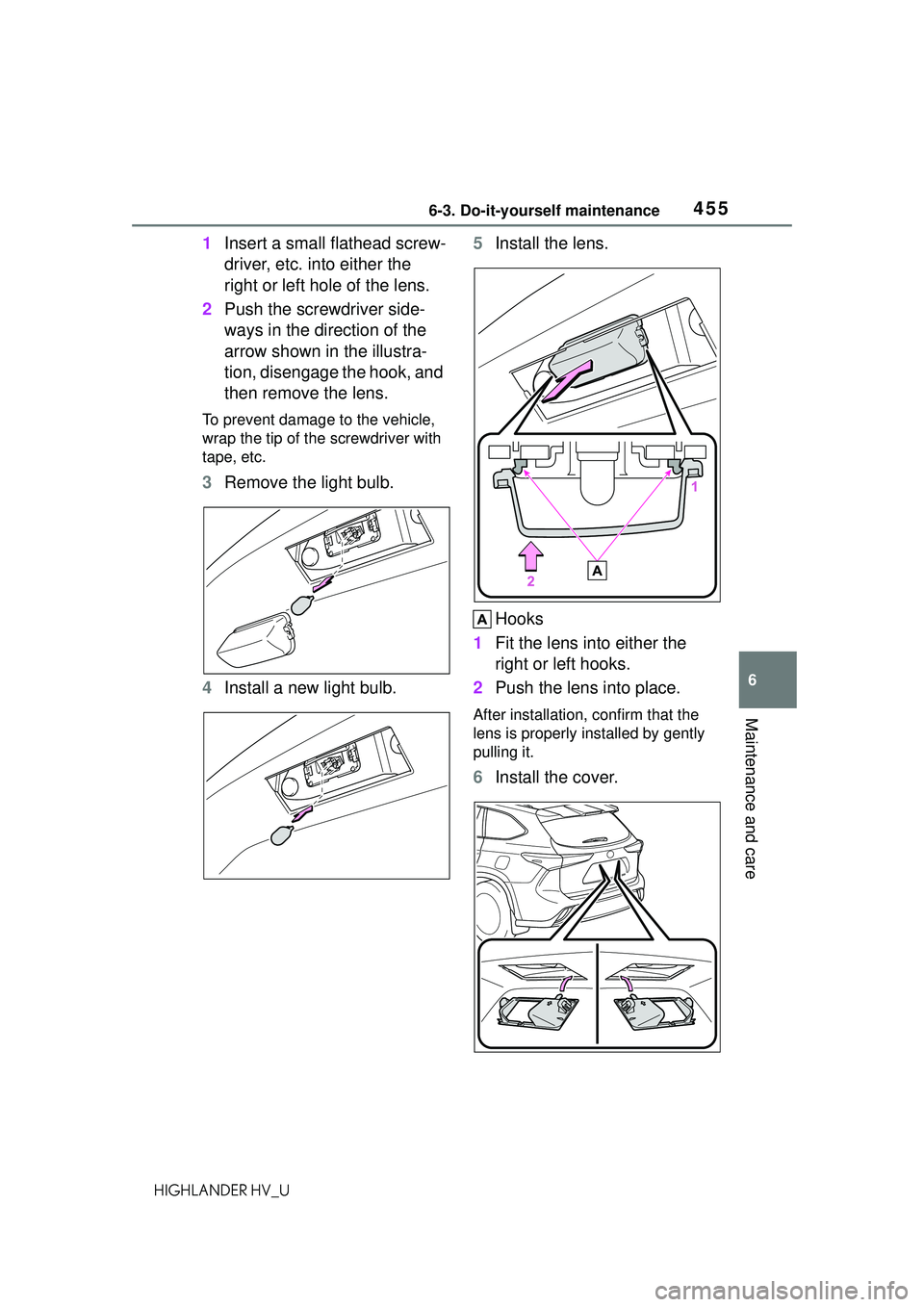 TOYOTA HIGHLANDER HYBRID 2021 Owners Manual (in English) 4556-3. Do-it-yourself maintenance
6
Maintenance and care
HIGHLANDER HV_U
1Insert a small flathead screw-
driver, etc. into either the
right or left hole of the lens.
2 Push the screwdriver side-
way TOYOTA HIGHLANDER HYBRID 2021 Owners Manual (in English) 4556-3. Do-it-yourself maintenance
6
Maintenance and care
HIGHLANDER HV_U
1Insert a small flathead screw-
driver, etc. into either the
right or left hole of the lens.
2 Push the screwdriver side-
way