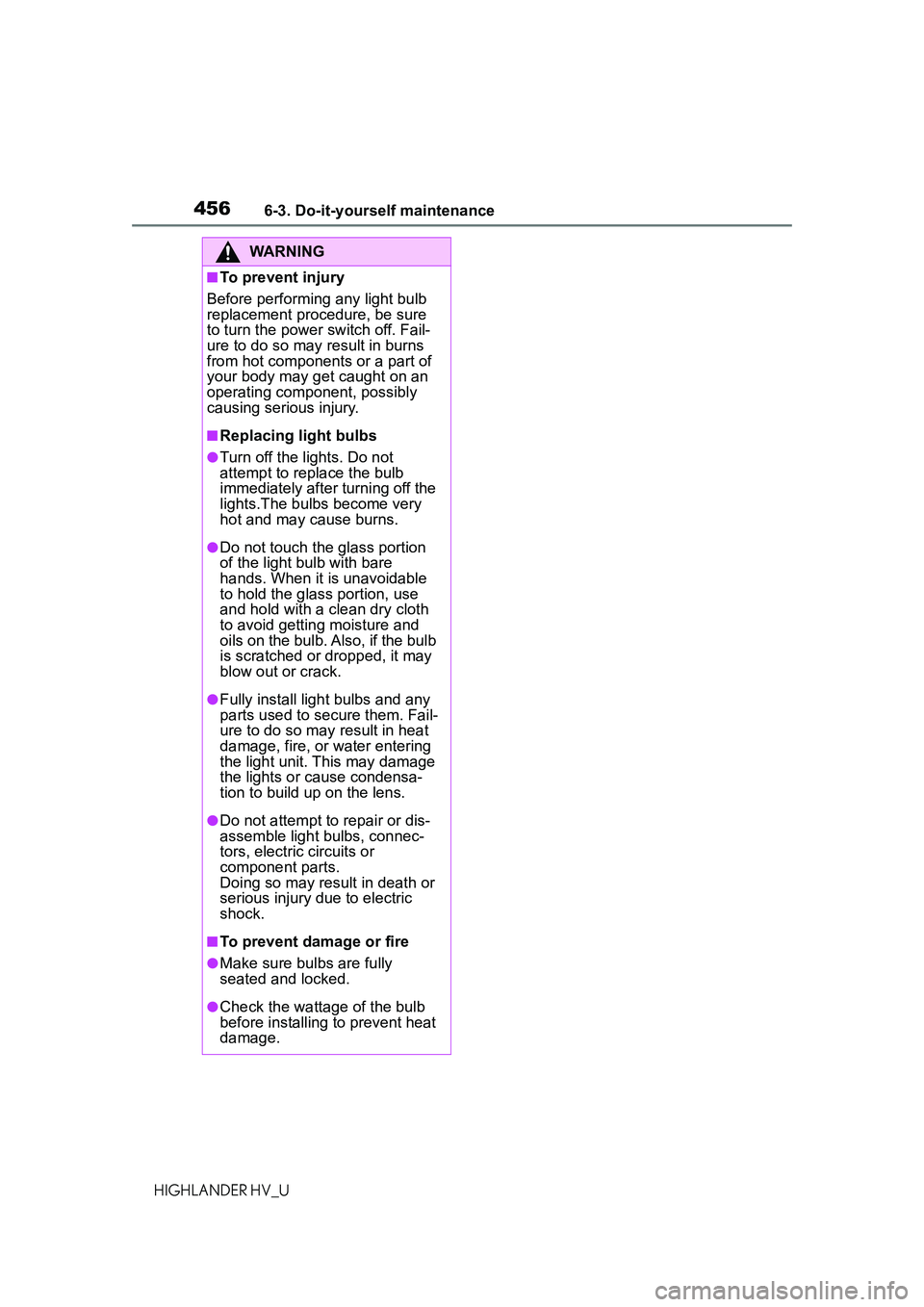 TOYOTA HIGHLANDER HYBRID 2021 Owners Manual (in English) 4566-3. Do-it-yourself maintenance
HIGHLANDER HV_U
WARNING
■To prevent injury
Before performing any light bulb
replacement procedure, be sure
to turn the power switch off. Fail-
ure to do so may TOYOTA HIGHLANDER HYBRID 2021 Owners Manual (in English) 4566-3. Do-it-yourself maintenance
HIGHLANDER HV_U
WARNING
■To prevent injury
Before performing any light bulb
replacement procedure, be sure
to turn the power switch off. Fail-
ure to do so may