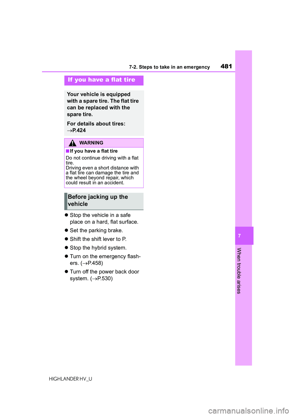 TOYOTA HIGHLANDER HYBRID 2021 Owners Manual (in English) 4817-2. Steps to take in an emergency
7
When trouble arises
HIGHLANDER HV_U
Stop the vehicle in a safe
place on a hard, flat surface.
Set the parking brake.
Shift the shift lever to P.
TOYOTA HIGHLANDER HYBRID 2021 Owners Manual (in English) 4817-2. Steps to take in an emergency
7
When trouble arises
HIGHLANDER HV_U
Stop the vehicle in a safe
place on a hard, flat surface.
Set the parking brake.
Shift the shift lever to P.
