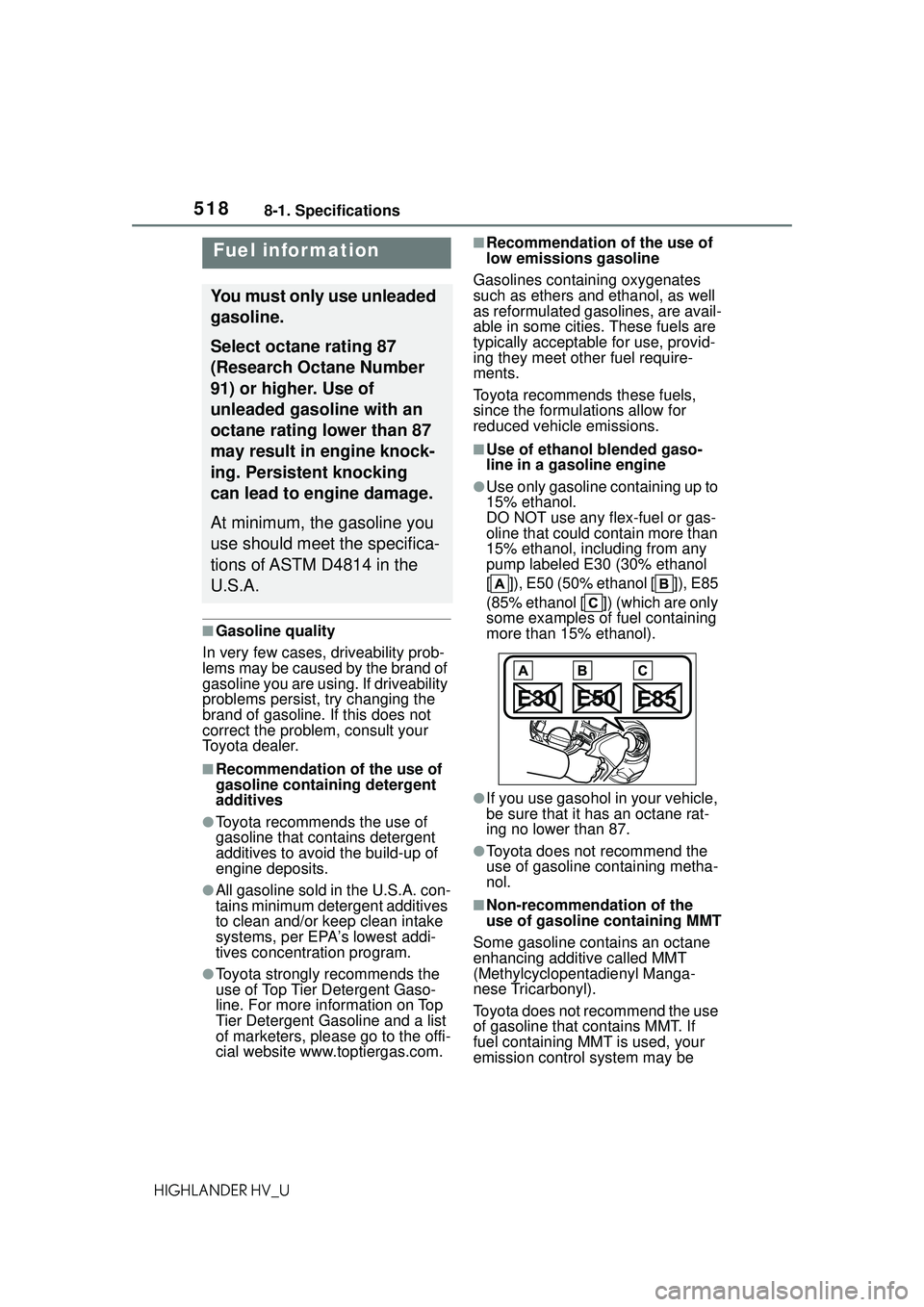 TOYOTA HIGHLANDER HYBRID 2021 Owners Manual (in English) 5188-1. Specifications
HIGHLANDER HV_U
■Gasoline quality
In very few cases, driveability prob-
lems may be caused by the brand of
gasoline you are usin g. If driveability
problems persist, try ch TOYOTA HIGHLANDER HYBRID 2021 Owners Manual (in English) 5188-1. Specifications
HIGHLANDER HV_U
■Gasoline quality
In very few cases, driveability prob-
lems may be caused by the brand of
gasoline you are usin g. If driveability
problems persist, try ch