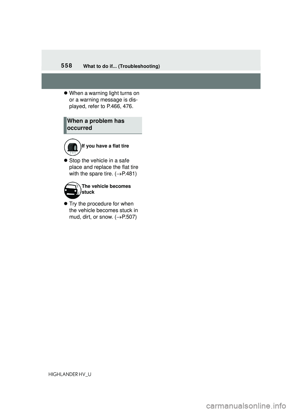 TOYOTA HIGHLANDER HYBRID 2021 Owners Manual (in English) 558What to do if... (Troubleshooting)
HIGHLANDER HV_U
When a warning light turns on
or a warning message is dis-
played, refer to P.466, 476.
Stop the vehicle in a safe
place and replace the TOYOTA HIGHLANDER HYBRID 2021 Owners Manual (in English) 558What to do if... (Troubleshooting)
HIGHLANDER HV_U
When a warning light turns on
or a warning message is dis-
played, refer to P.466, 476.
Stop the vehicle in a safe
place and replace the
