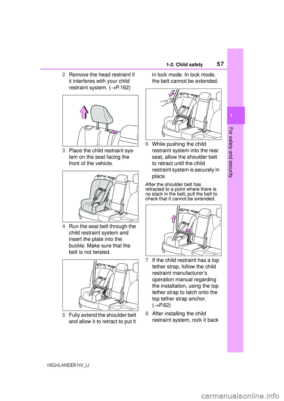 TOYOTA HIGHLANDER HYBRID 2021 (in English) Workshop Manual 571-2. Child safety
1
For safety and security
HIGHLANDER HV_U
2Remove the head restraint if
it interferes with your child
restraint system. ( P.162)
3 Place the child restraint sys-
tem on the se TOYOTA HIGHLANDER HYBRID 2021 (in English) Workshop Manual 571-2. Child safety
1
For safety and security
HIGHLANDER HV_U
2Remove the head restraint if
it interferes with your child
restraint system. ( P.162)
3 Place the child restraint sys-
tem on the se