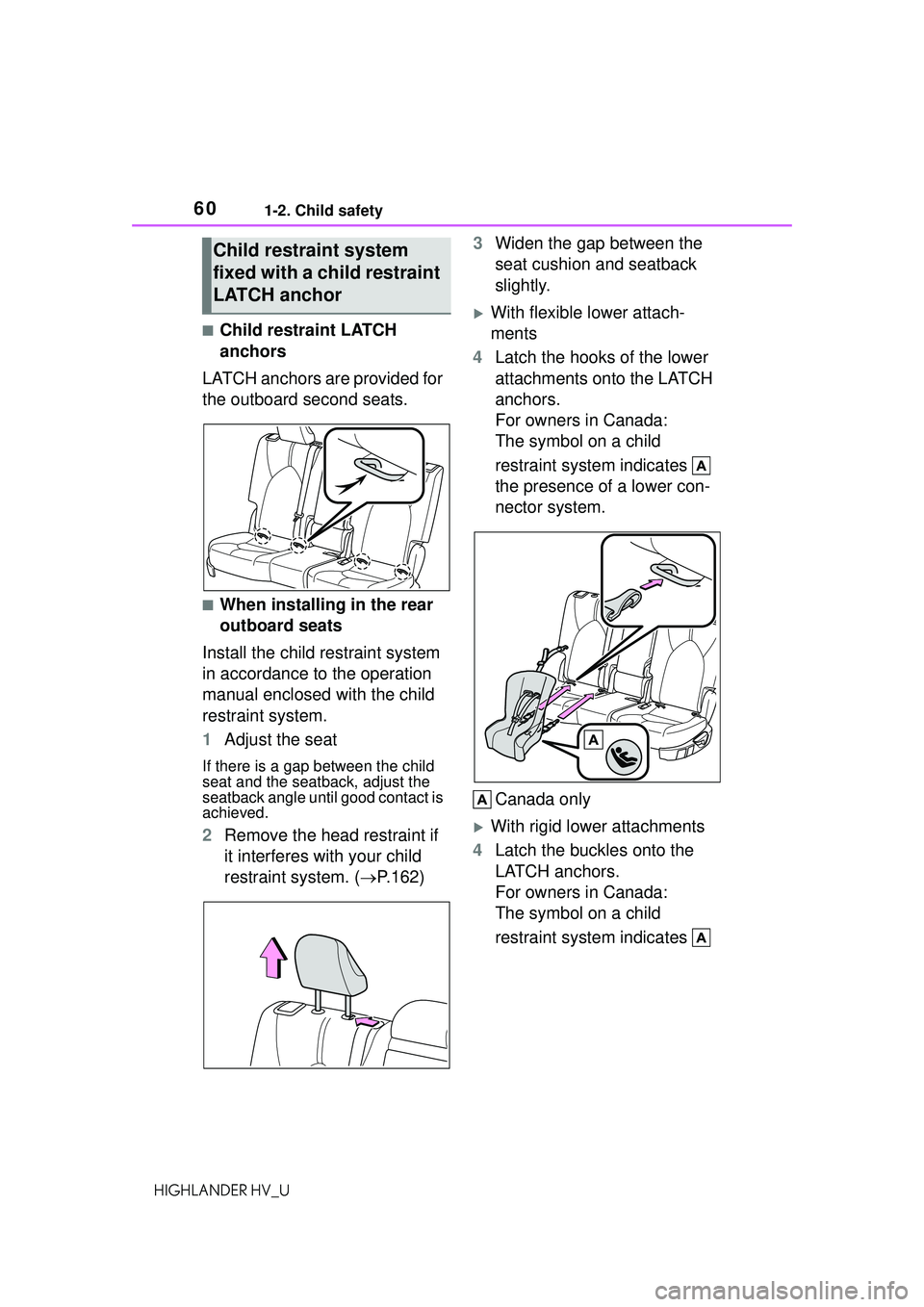 TOYOTA HIGHLANDER HYBRID 2021 (in English) Workshop Manual 601-2. Child safety
HIGHLANDER HV_U
■Child restraint LATCH
anchors
LATCH anchors are provided for
the outboard second seats.
■When installing in the rear
outboard seats
Install the child restra TOYOTA HIGHLANDER HYBRID 2021 (in English) Workshop Manual 601-2. Child safety
HIGHLANDER HV_U
■Child restraint LATCH
anchors
LATCH anchors are provided for
the outboard second seats.
■When installing in the rear
outboard seats
Install the child restra