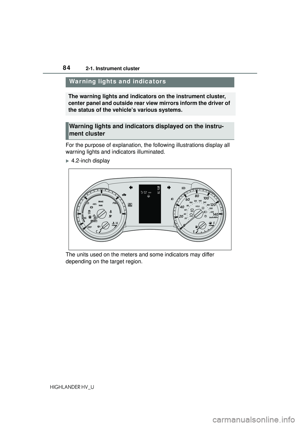 TOYOTA HIGHLANDER HYBRID 2021 (in English) Manual Online 842-1. Instrument cluster
HIGHLANDER HV_U
2-1.Instrument cluster
For the purpose of explanation, the following illustrations display all
warning lights and indicators illuminated.
4.2-inch display TOYOTA HIGHLANDER HYBRID 2021 (in English) Manual Online 842-1. Instrument cluster
HIGHLANDER HV_U
2-1.Instrument cluster
For the purpose of explanation, the following illustrations display all
warning lights and indicators illuminated.
4.2-inch display