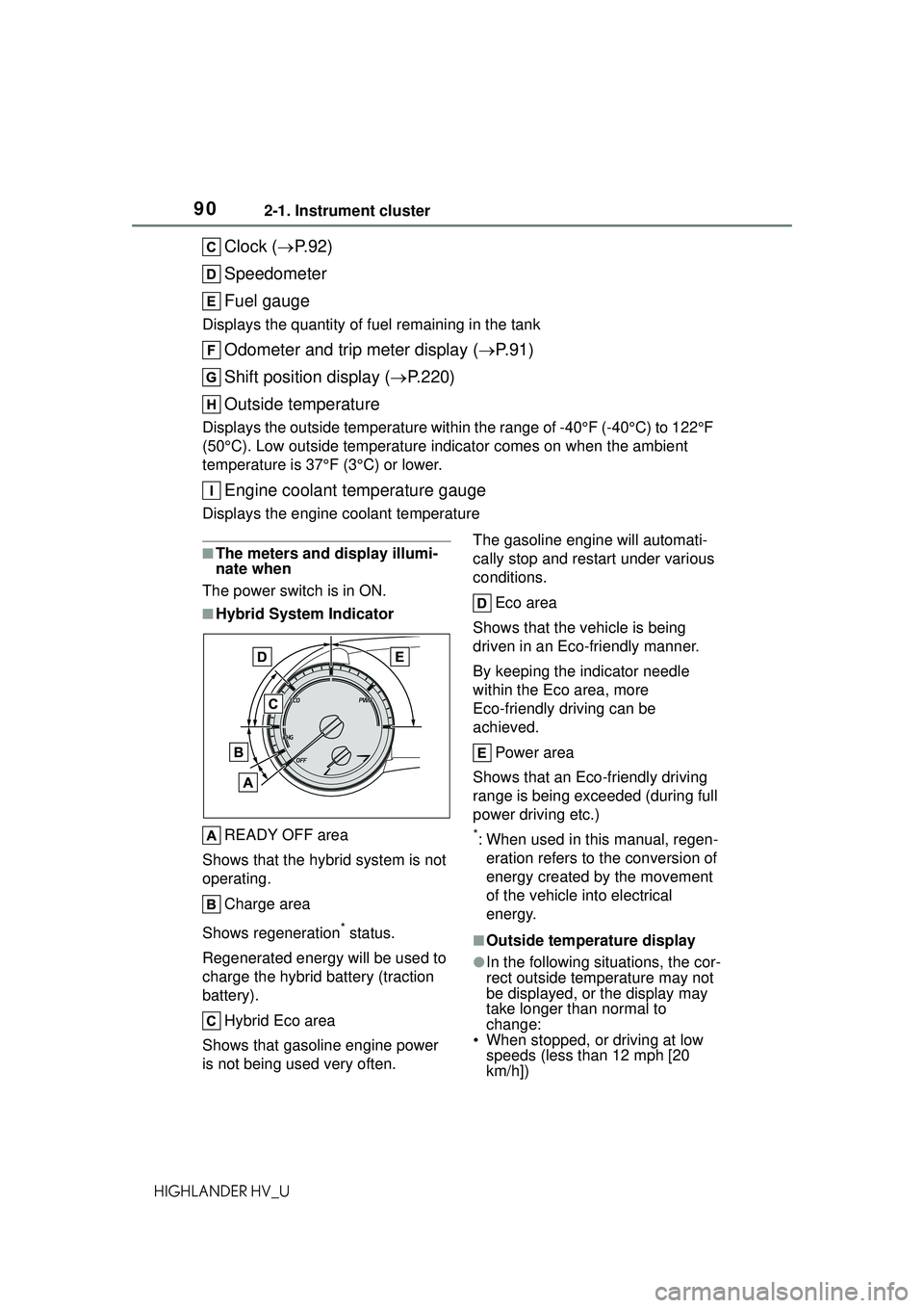 TOYOTA HIGHLANDER HYBRID 2021  Owners Manual (in English) 902-1. Instrument cluster
HIGHLANDER HV_U
Clock (P. 9 2 )
Speedometer
Fuel gauge
Displays the quantity of fuel remaining in the tank
Odometer and trip meter display ( P.91)
Shift position displa