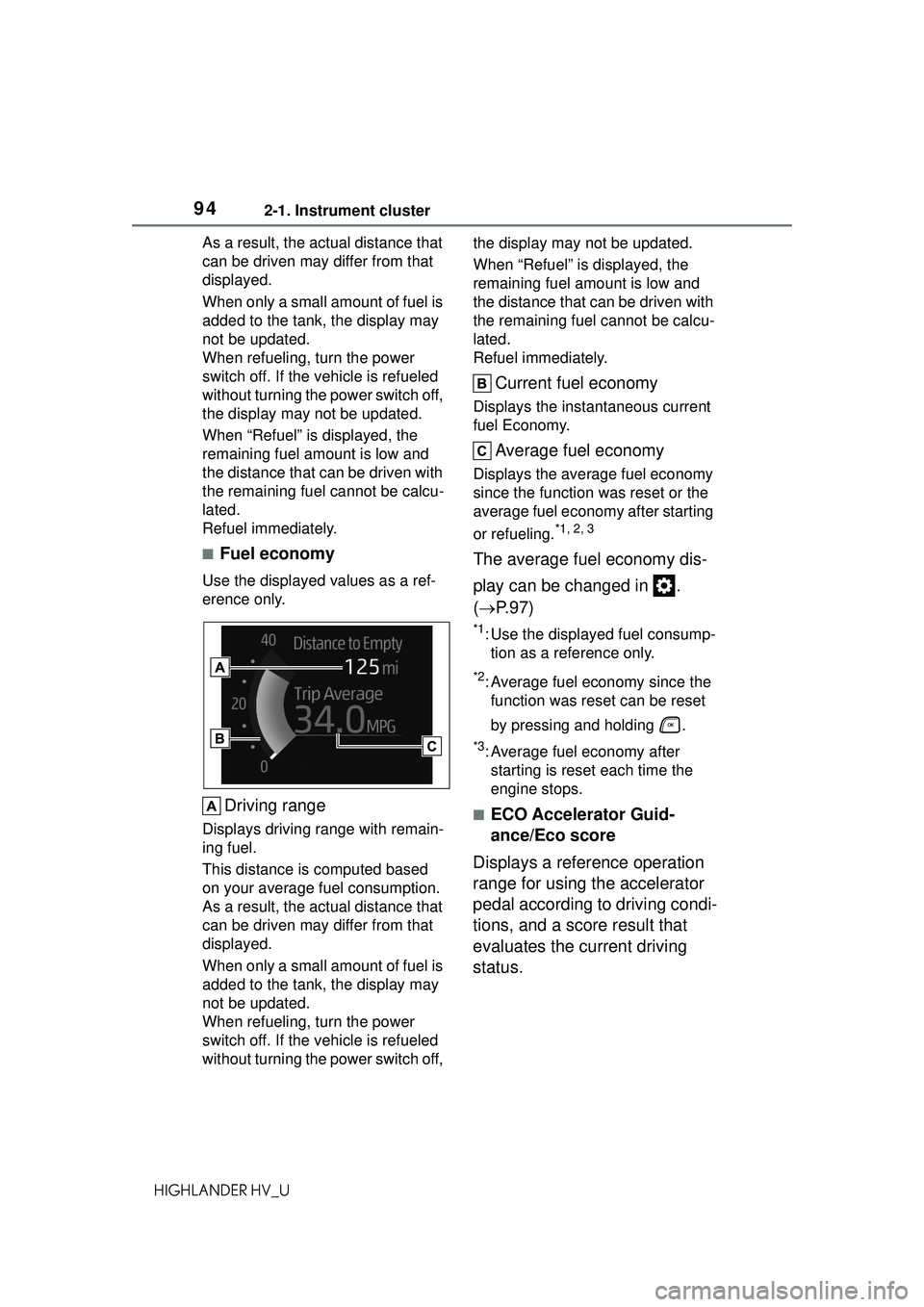 TOYOTA HIGHLANDER HYBRID 2021  Owners Manual (in English) 942-1. Instrument cluster
HIGHLANDER HV_UAs a result, the actual distance that 
can be driven may differ from that 
displayed.
When only a small amount of fuel is 
added to the tank, the display may 
