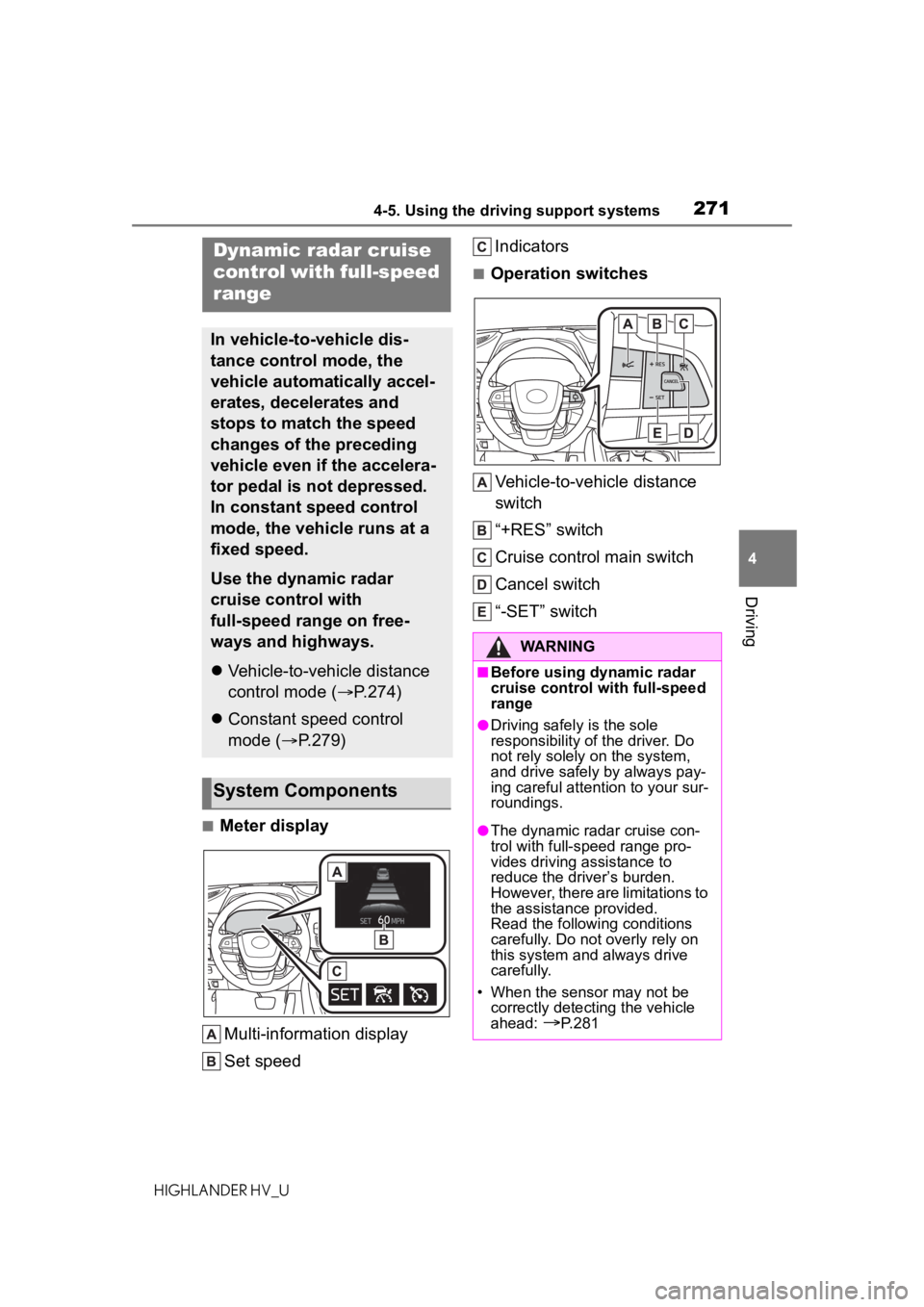 TOYOTA HIGHLANDER HYBRID 2021 (in English) Owners Guide 2714-5. Using the driving support systems
4
Driving
HIGHLANDER HV_U
■Meter displayMulti-information display
Set speed Indicators
■Operation switches
Vehicle-to-vehicle distance
switch
“+RES” TOYOTA HIGHLANDER HYBRID 2021 (in English) Owners Guide 2714-5. Using the driving support systems
4
Driving
HIGHLANDER HV_U
■Meter displayMulti-information display
Set speed Indicators
■Operation switches
Vehicle-to-vehicle distance
switch
“+RES”