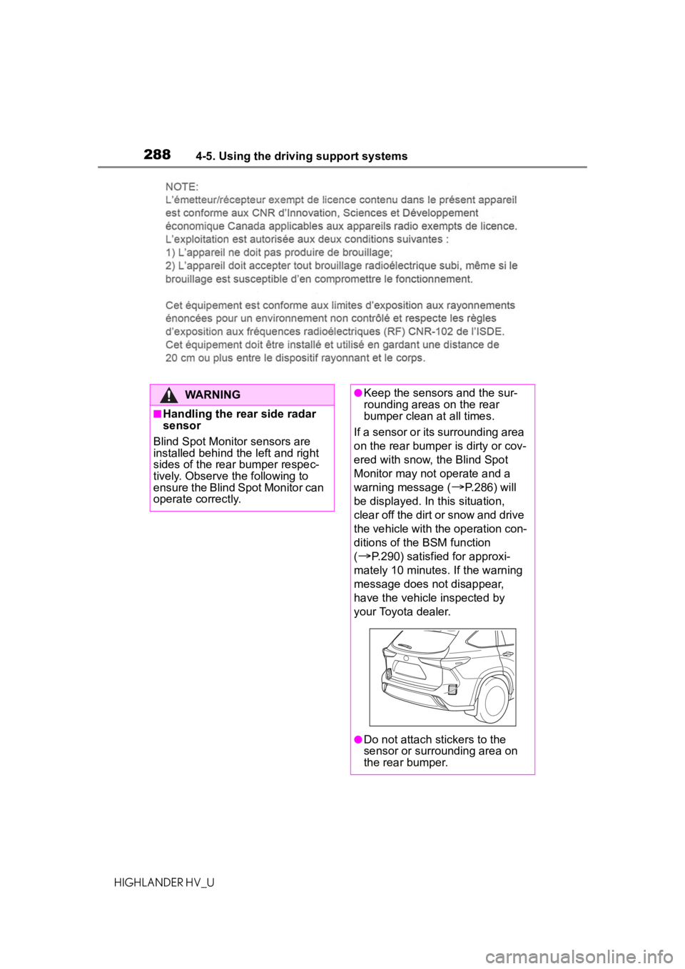 TOYOTA HIGHLANDER HYBRID 2021 (in English) Service Manual 2884-5. Using the driving support systems
HIGHLANDER HV_U
WARNING
■Handling the rear side radar
sensor
Blind Spot Monitor sensors are
installed behind the left and right
sides of the rear bumper TOYOTA HIGHLANDER HYBRID 2021 (in English) Service Manual 2884-5. Using the driving support systems
HIGHLANDER HV_U
WARNING
■Handling the rear side radar
sensor
Blind Spot Monitor sensors are
installed behind the left and right
sides of the rear bumper