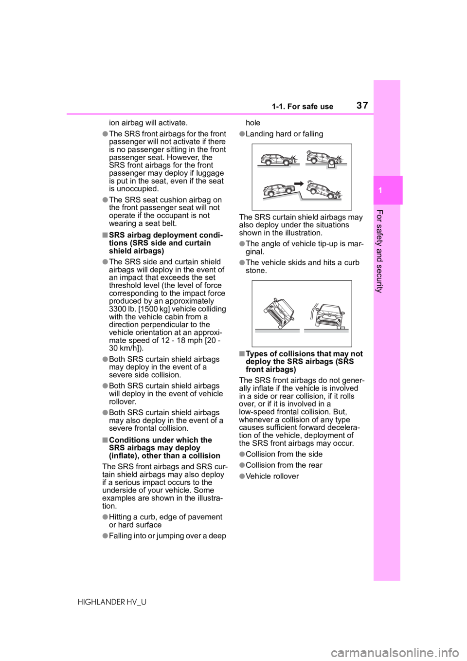TOYOTA HIGHLANDER HYBRID 2021 (in English) Owners Guide 371-1. For safe use
1
For safety and security
HIGHLANDER HV_Uion airbag will activate.
●The SRS front airbags for the front
passenger will not activate if there
is no passenger sitting in the fron TOYOTA HIGHLANDER HYBRID 2021 (in English) Owners Guide 371-1. For safe use
1
For safety and security
HIGHLANDER HV_Uion airbag will activate.
●The SRS front airbags for the front
passenger will not activate if there
is no passenger sitting in the fron