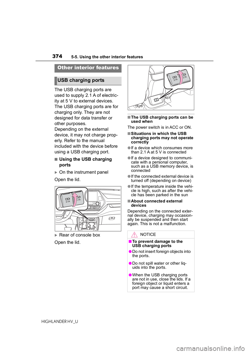 TOYOTA HIGHLANDER HYBRID 2021 Owners Manual (in English) 3745-5. Using the other interior features
HIGHLANDER HV_U
5-5.Using the other interior features
The USB charging ports are
used to supply 2.1 A of electric-
ity at 5 V to external devices.
The USB ch TOYOTA HIGHLANDER HYBRID 2021 Owners Manual (in English) 3745-5. Using the other interior features
HIGHLANDER HV_U
5-5.Using the other interior features
The USB charging ports are
used to supply 2.1 A of electric-
ity at 5 V to external devices.
The USB ch