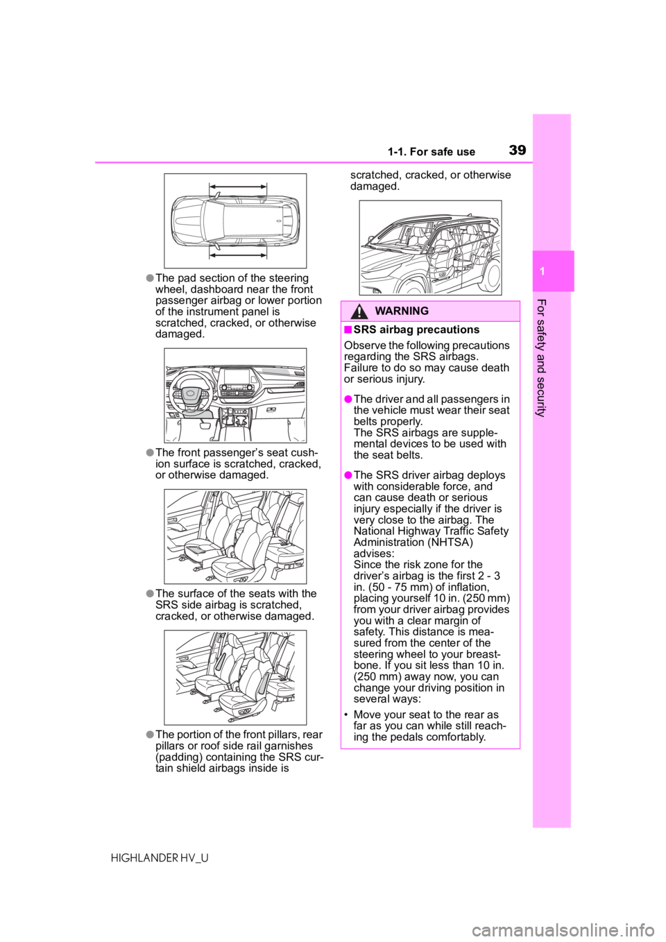 TOYOTA HIGHLANDER HYBRID 2021 (in English) Owners Guide 391-1. For safe use
1
For safety and security
HIGHLANDER HV_U
●The pad section of the steering
wheel, dashboard near the front
passenger airbag or lower portion
of the instrument panel is
scratc TOYOTA HIGHLANDER HYBRID 2021 (in English) Owners Guide 391-1. For safe use
1
For safety and security
HIGHLANDER HV_U
●The pad section of the steering
wheel, dashboard near the front
passenger airbag or lower portion
of the instrument panel is
scratc