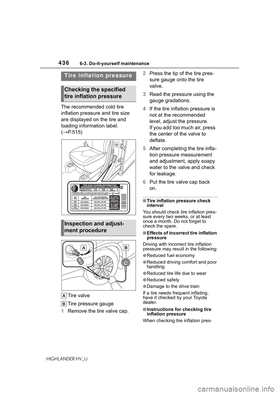 TOYOTA HIGHLANDER HYBRID 2021  Owners Manual (in English) 4366-3. Do-it-yourself maintenance
HIGHLANDER HV_U
The recommended cold tire 
inflation pressure and tire size 
are displayed on the tire and 
loading information label. 
(P.515)
Tire valve
Tire pr