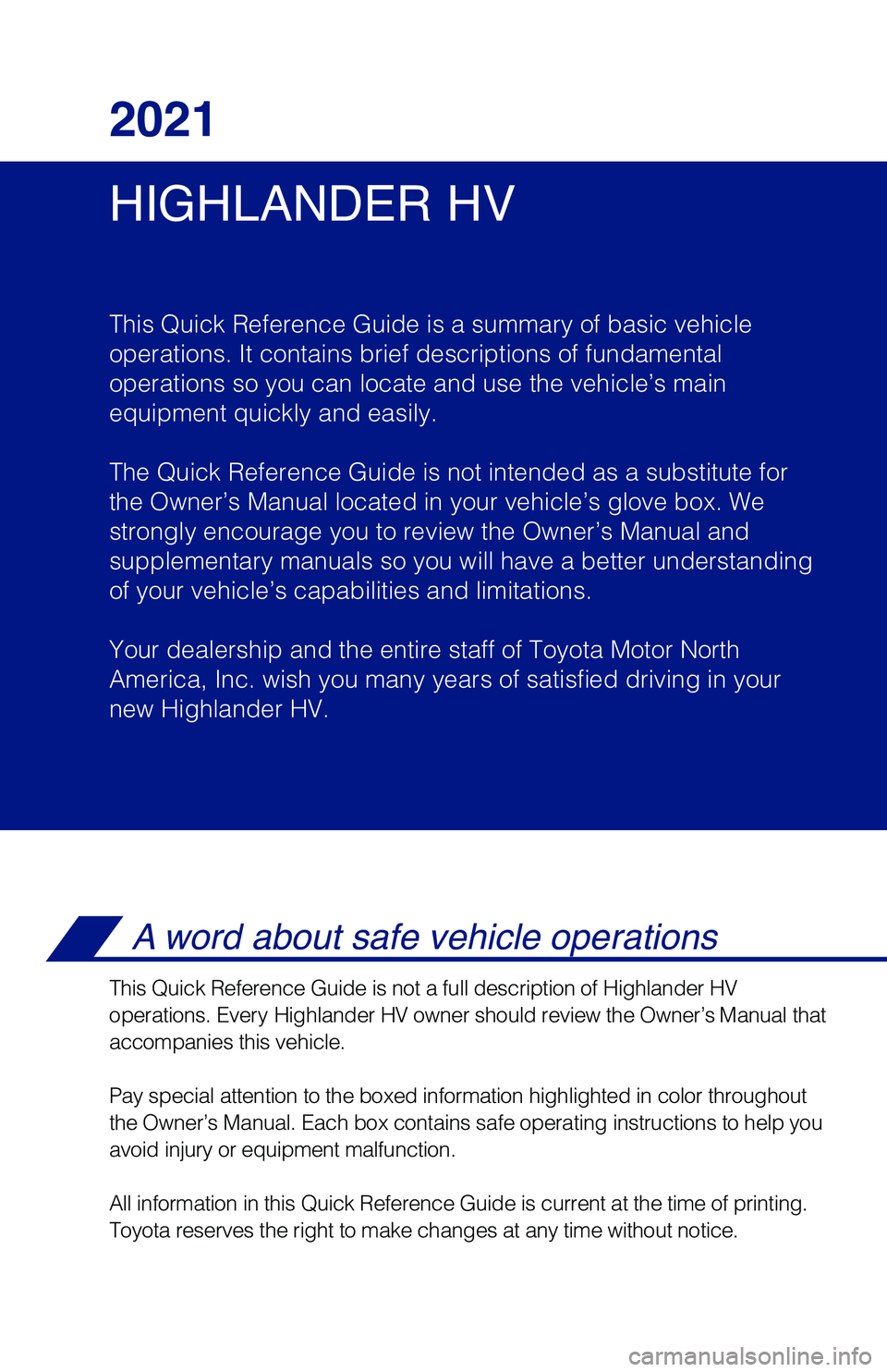 TOYOTA HIGHLANDER HYBRID 2021 Owners Manual (in English) HIGHLANDER HV 2021
This Quick Reference Guide is a summary of basic vehicle
operations. It contains brief descriptions of fundamental
operations so you can locate and use the vehicle’s main
equipme TOYOTA HIGHLANDER HYBRID 2021 Owners Manual (in English) HIGHLANDER HV 2021
This Quick Reference Guide is a summary of basic vehicle
operations. It contains brief descriptions of fundamental
operations so you can locate and use the vehicle’s main
equipme