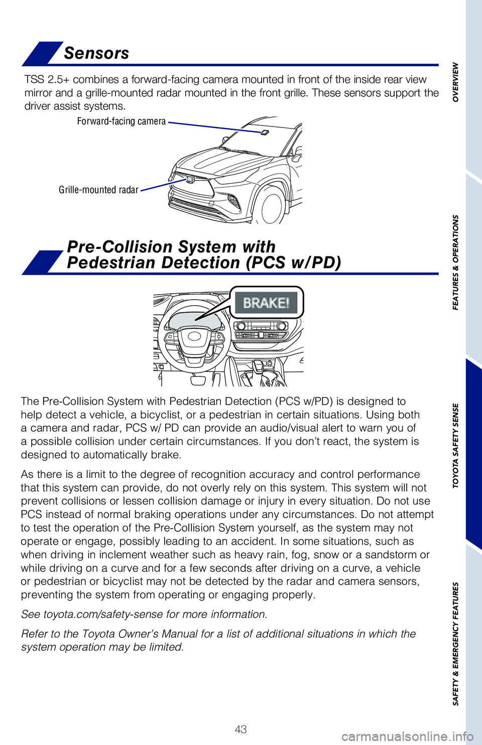 TOYOTA HIGHLANDER HYBRID 2021  Owners Manual (in English) 43
Grille-mounted radarForward-facing camera
Sensors
TSS 2.5+ combines a forward-facing camera mounted in front of the inside\� rear view 
mirror and a grille-mounted radar mounted in the front gril