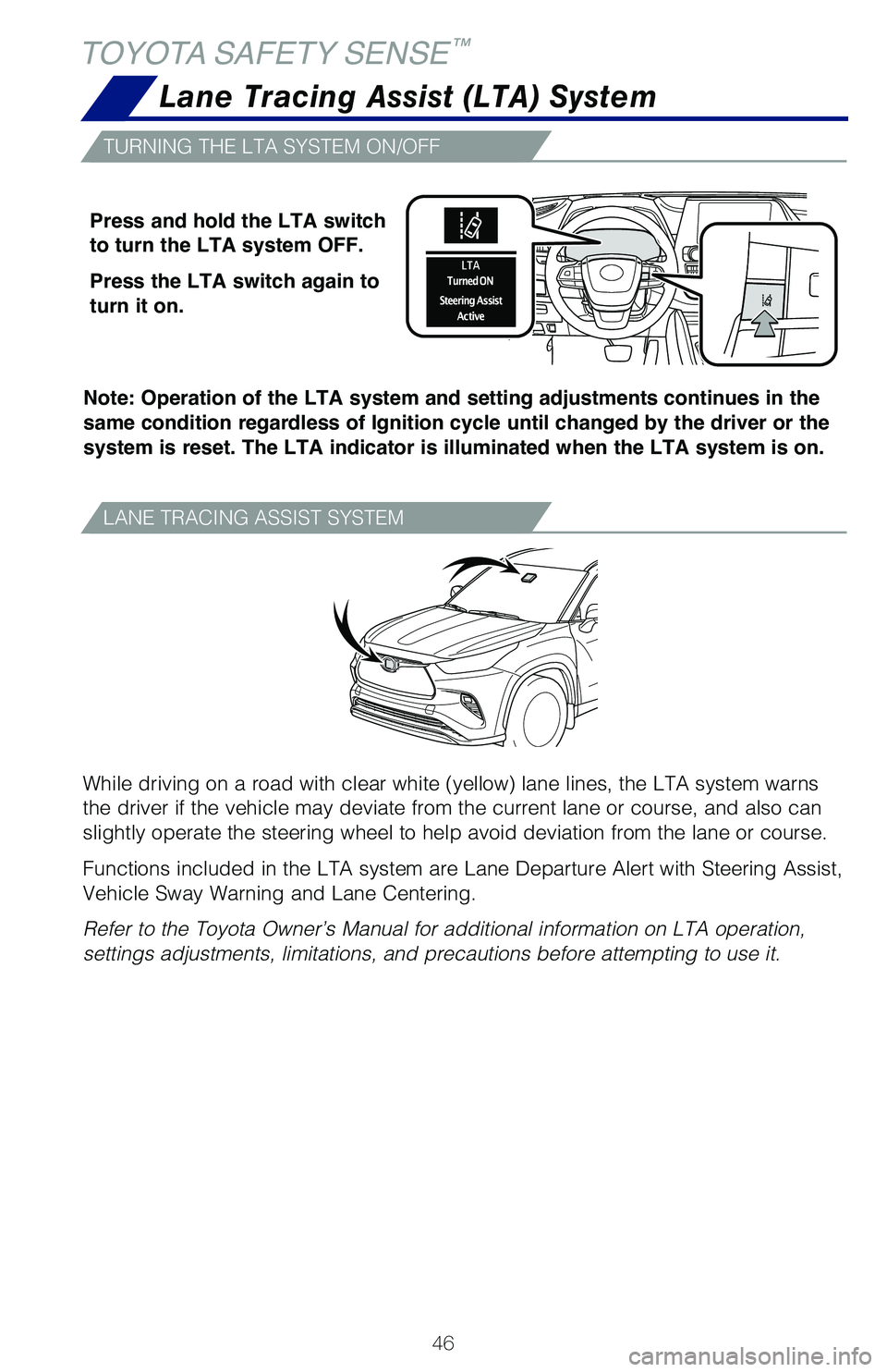 TOYOTA HIGHLANDER HYBRID 2021  Owners Manual (in English) 46
TOYOTA SAFETY SENSE™
TURNING THE LTA SYSTEM ON/OFF
Note: Operation of the LTA system and setting adjustments continues in the 
same condition regardless of Ignition cycle until changed by the dri