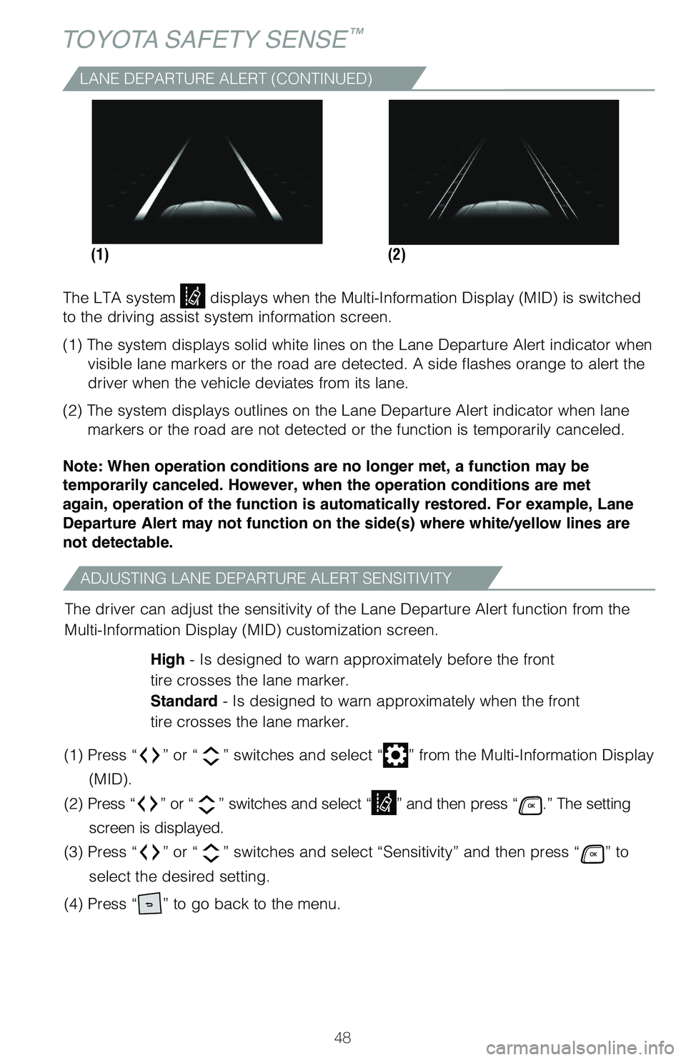 TOYOTA HIGHLANDER HYBRID 2021   (in English) Service Manual 48
TOYOTA SAFETY SENSE™
(2)
(1)
The LTA system  displays when the Multi-Information Display (MID) is switched 
to the driving assist system information screen.
(1) The system displays solid white li