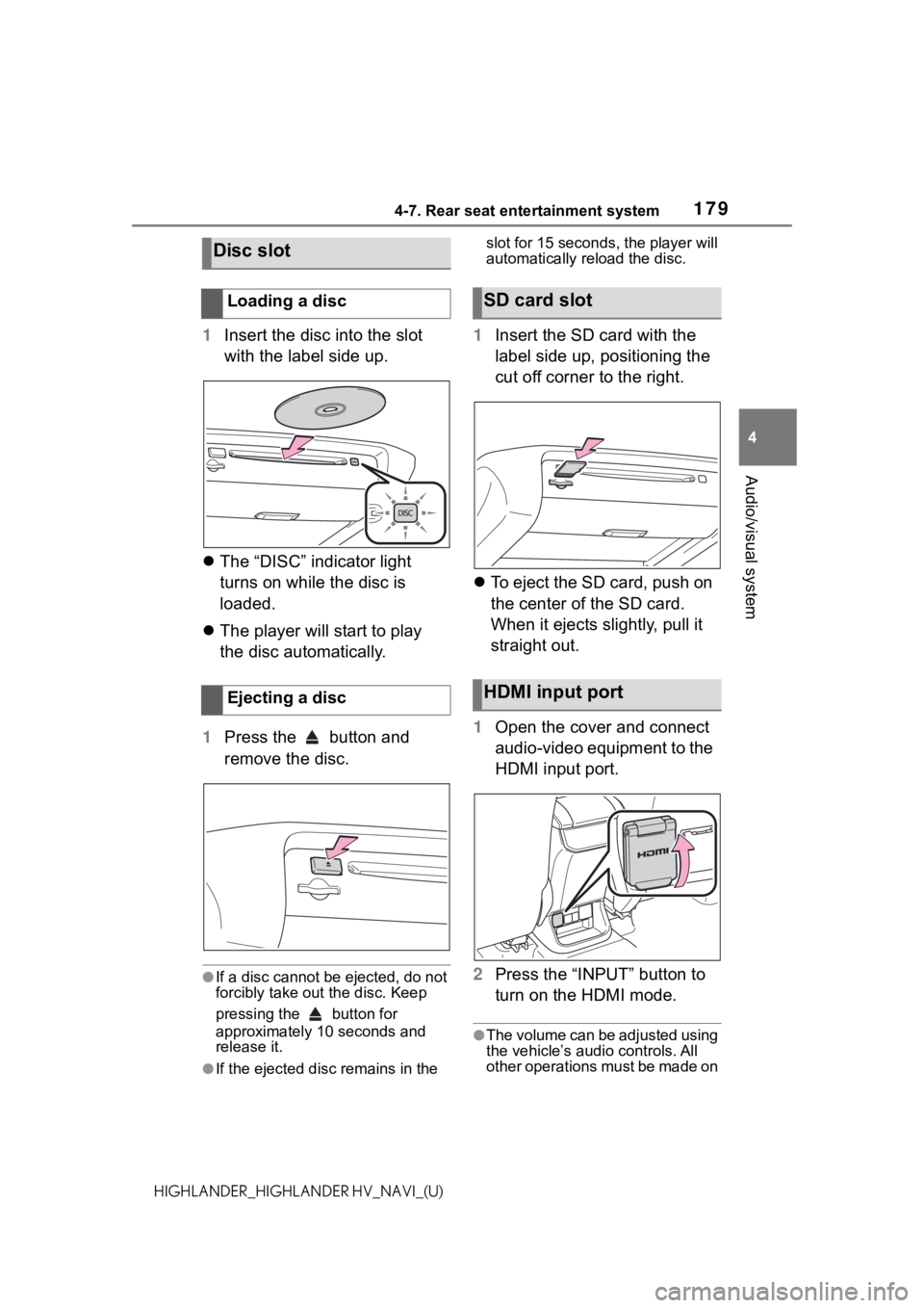 TOYOTA HIGHLANDER HYBRID 2021 Accessories, Audio & Navigation (in English) 1794-7. Rear seat entertainment system
4
Audio/visual system
HIGHLANDER_HIGHLANDER HV_NAVI_(U)
1Insert the disc into the slot
with the label side up.
The “DISC” indicator light
turns on whil TOYOTA HIGHLANDER HYBRID 2021 Accessories, Audio & Navigation (in English) 1794-7. Rear seat entertainment system
4
Audio/visual system
HIGHLANDER_HIGHLANDER HV_NAVI_(U)
1Insert the disc into the slot
with the label side up.
The “DISC” indicator light
turns on whil