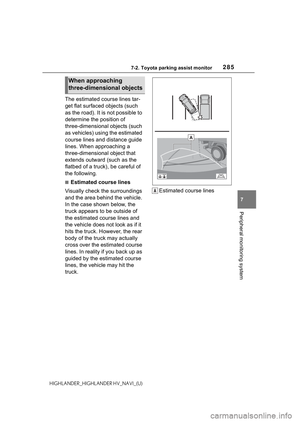 TOYOTA HIGHLANDER HYBRID 2021 Accessories, Audio & Navigation (in English) 2857-2. Toyota parking assist monitor
7
Peripheral monitoring system
HIGHLANDER_HIGHLANDER HV_NAVI_(U)
The estimated course lines tar-
get flat surfaced objects (such
as the road). It is not possible TOYOTA HIGHLANDER HYBRID 2021 Accessories, Audio & Navigation (in English) 2857-2. Toyota parking assist monitor
7
Peripheral monitoring system
HIGHLANDER_HIGHLANDER HV_NAVI_(U)
The estimated course lines tar-
get flat surfaced objects (such
as the road). It is not possible