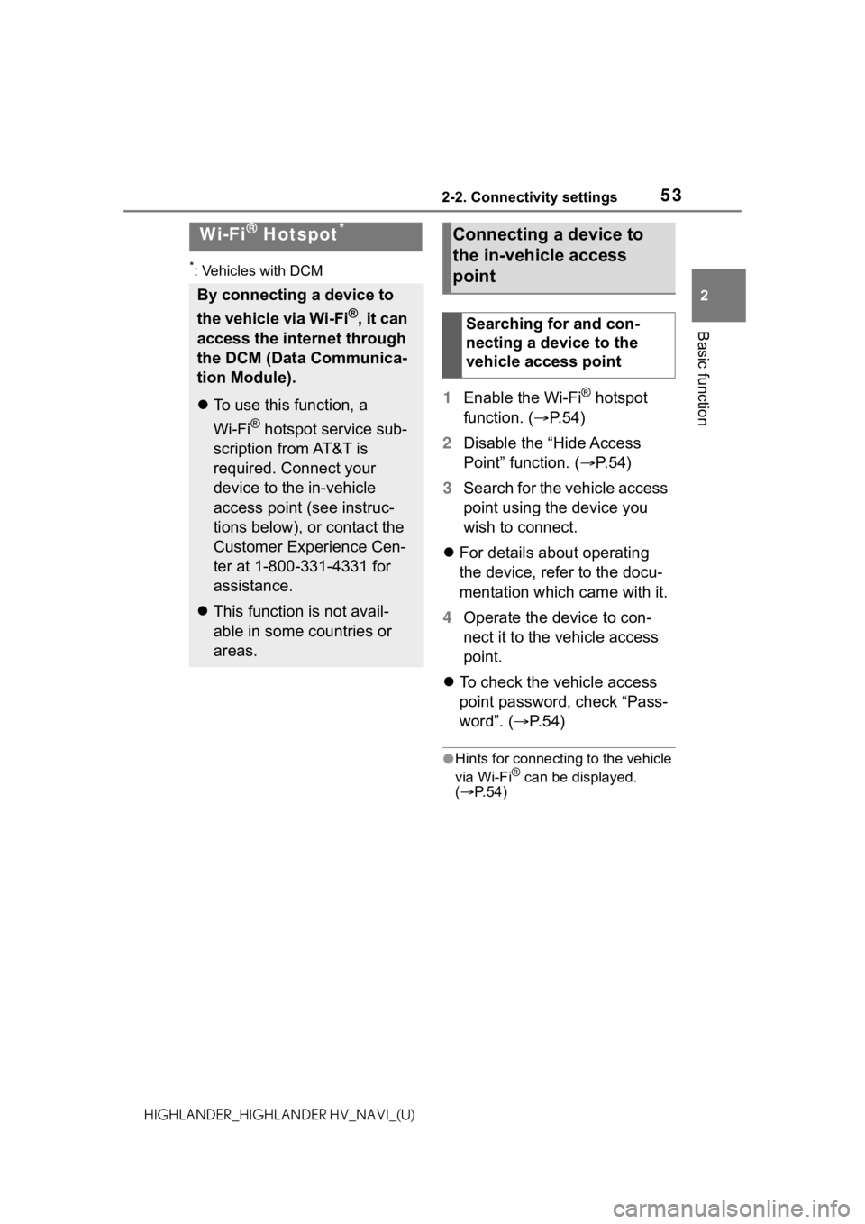 TOYOTA HIGHLANDER HYBRID 2021 Accessories, Audio & Navigation (in English) 532-2. Connectivity settings
2
Basic function
HIGHLANDER_HIGHLANDER HV_NAVI_(U)
*: Vehicles with DCM
1Enable the Wi-Fi® hotspot
function. ( P. 5 4 )
2 Disable the “Hide Access
Point” functio TOYOTA HIGHLANDER HYBRID 2021 Accessories, Audio & Navigation (in English) 532-2. Connectivity settings
2
Basic function
HIGHLANDER_HIGHLANDER HV_NAVI_(U)
*: Vehicles with DCM
1Enable the Wi-Fi® hotspot
function. ( P. 5 4 )
2 Disable the “Hide Access
Point” functio