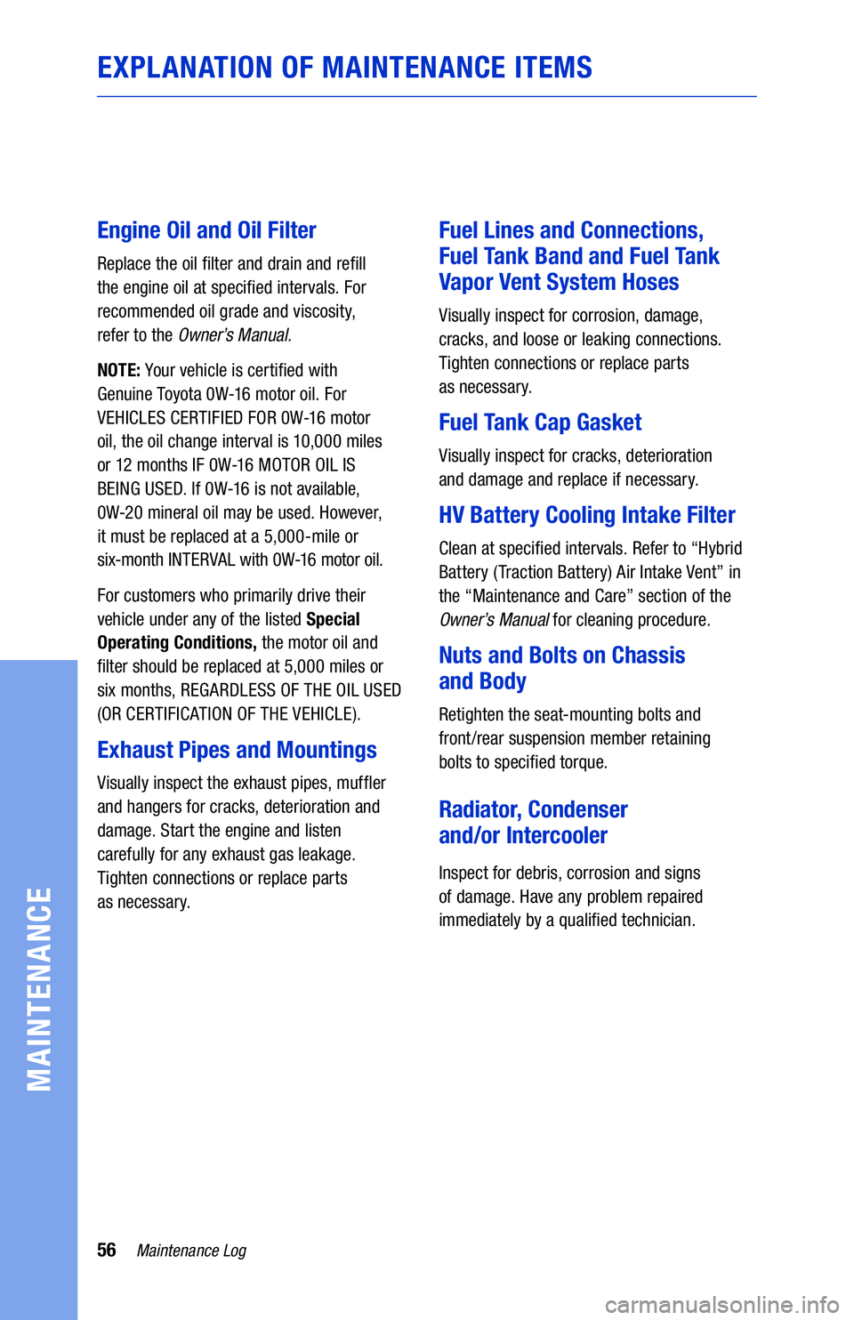 TOYOTA HIGHLANDER HYBRID 2021  Warranties & Maintenance Guides (in English) 56Maintenance Log
MAINTENANCE
EXPLANATION OF MAINTENANCE ITEMS
Engine Oil and Oil Filter
Replace the oil �lter and drain and re�ll 
the engine oil at speci�ed intervals. For 
recommended oil grade and