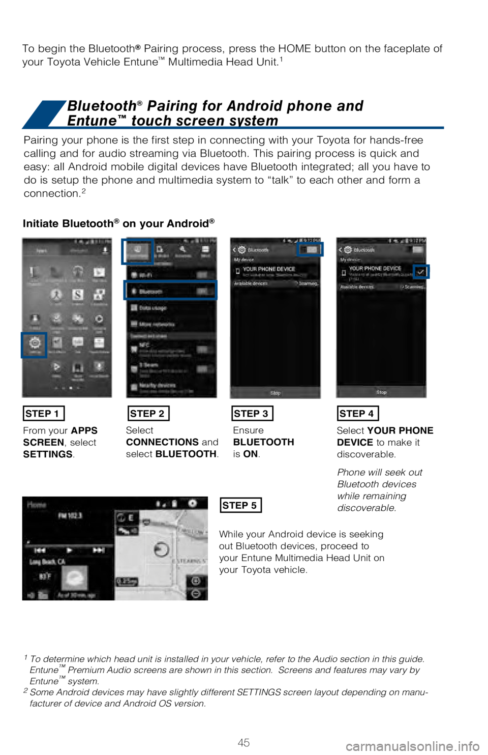 TOYOTA LAND CRUISER 2018 Owners Manual (in English) 45
Pairing your phone is the first step in connecting with your Toyota for \
hands-free
calling and for audio streaming via Bluetooth. This pairing process is q\
uick and
easy: all Android mobile di TOYOTA LAND CRUISER 2018 Owners Manual (in English) 45
Pairing your phone is the first step in connecting with your Toyota for \
hands-free
calling and for audio streaming via Bluetooth. This pairing process is q\
uick and
easy: all Android mobile di