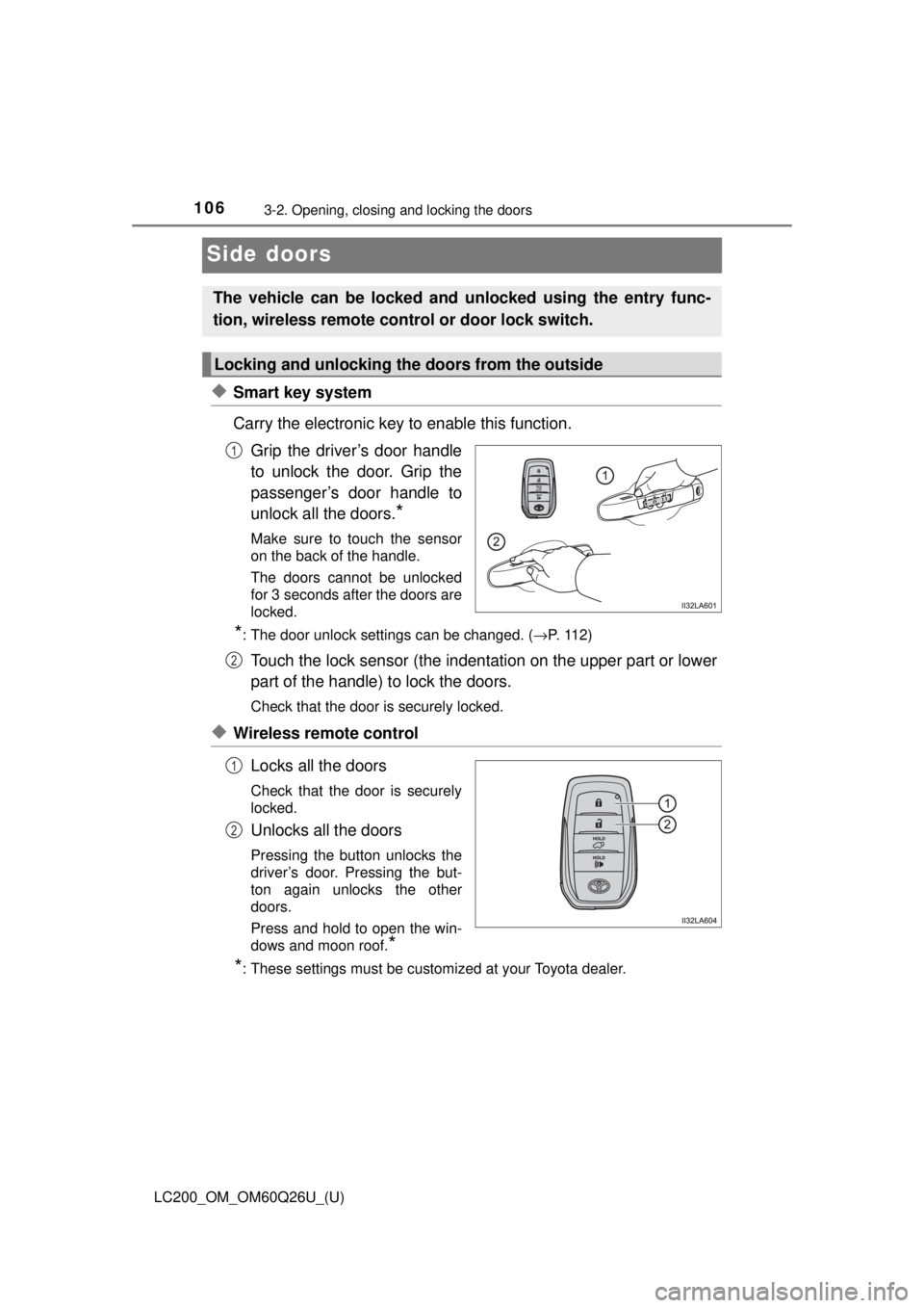 TOYOTA LAND CRUISER 2018 Owners Manual (in English) 106
LC200_OM_OM60Q26U_(U)
3-2. Opening, closing and locking the doors
Side doors
◆Smart key system
Carry the electronic key to enable this function.Grip the driver’s door handle
to unlock the door TOYOTA LAND CRUISER 2018 Owners Manual (in English) 106
LC200_OM_OM60Q26U_(U)
3-2. Opening, closing and locking the doors
Side doors
◆Smart key system
Carry the electronic key to enable this function.Grip the driver’s door handle
to unlock the door