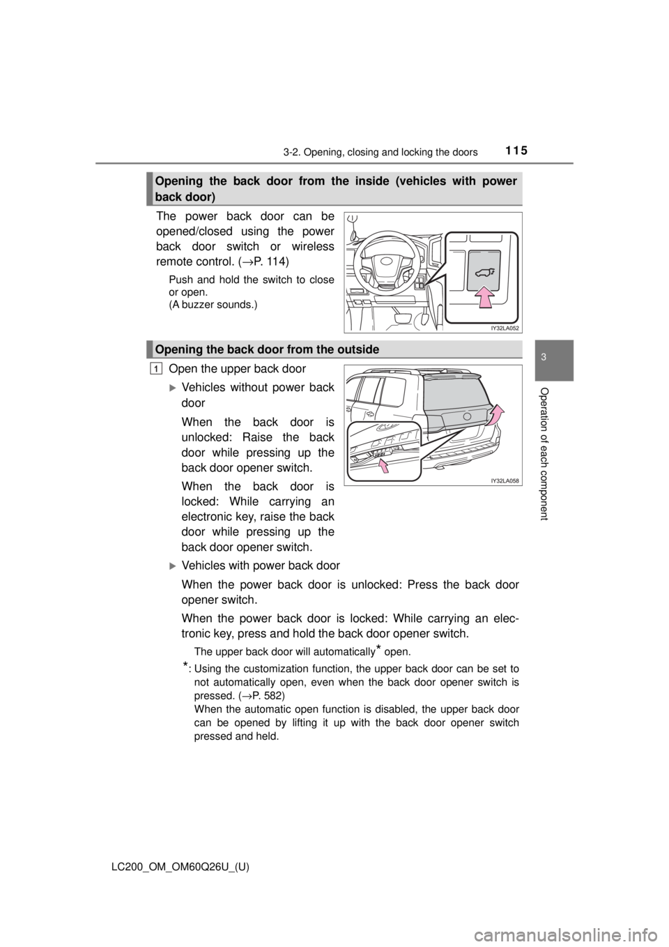 TOYOTA LAND CRUISER 2018 Owners Manual (in English) LC200_OM_OM60Q26U_(U)
1153-2. Opening, closing and locking the doors
3
Operation of each component
The power back door can be
opened/closed using the power
back door switch or wireless
remote control. TOYOTA LAND CRUISER 2018 Owners Manual (in English) LC200_OM_OM60Q26U_(U)
1153-2. Opening, closing and locking the doors
3
Operation of each component
The power back door can be
opened/closed using the power
back door switch or wireless
remote control.