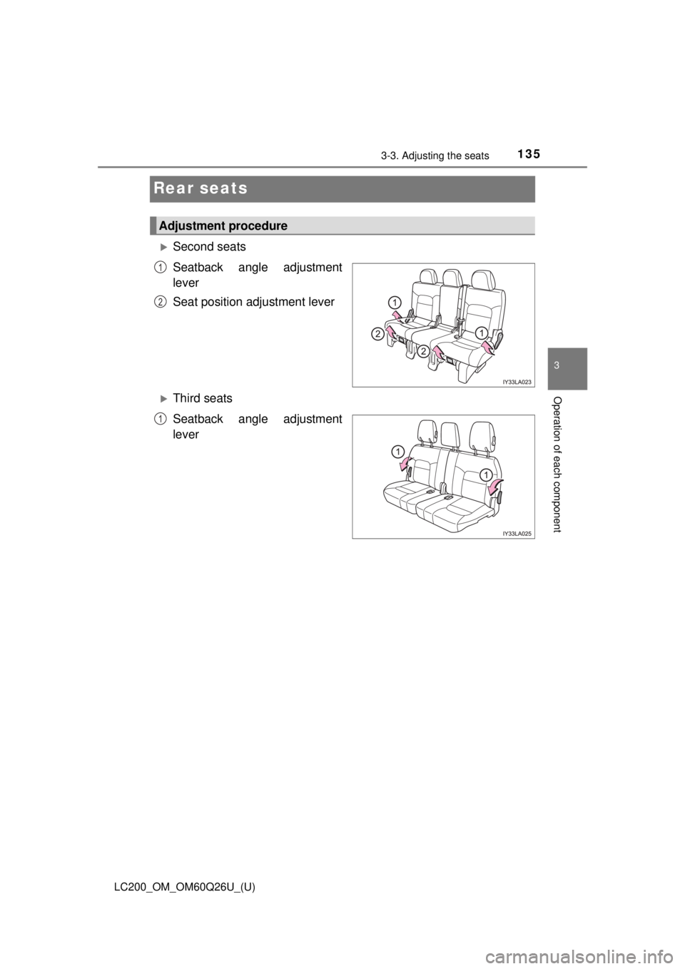 TOYOTA LAND CRUISER 2018  Owners Manual (in English) 135
LC200_OM_OM60Q26U_(U)
3-3. Adjusting the seats
3
Operation of each component
Rear seats
Second seats
Seatback angle adjustment
lever
Seat position adjustment lever
Third seats
Seatback angle