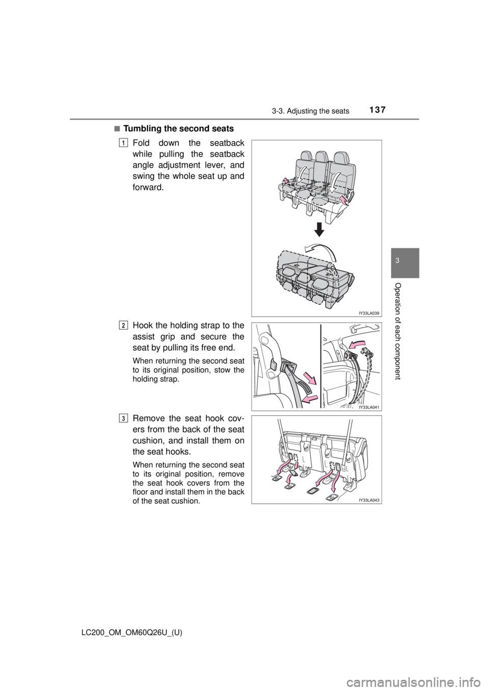 TOYOTA LAND CRUISER 2018  Owners Manual (in English) LC200_OM_OM60Q26U_(U)
1373-3. Adjusting the seats
3
Operation of each component
■Tumbling the second seatsFold down the seatback
while pulling the seatback
angle adjustment lever, and
swing the whol