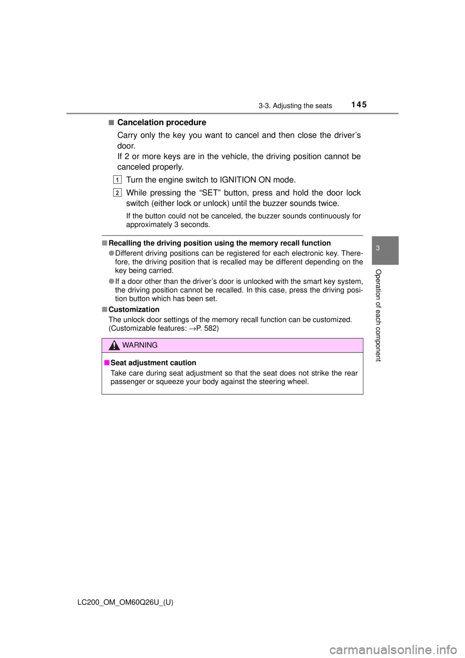 TOYOTA LAND CRUISER 2018  Owners Manual (in English) LC200_OM_OM60Q26U_(U)
1453-3. Adjusting the seats
3
Operation of each component
■Cancelation procedure
Carry only the key you want to cancel and then close the driver’s
door.
If 2 or more keys are