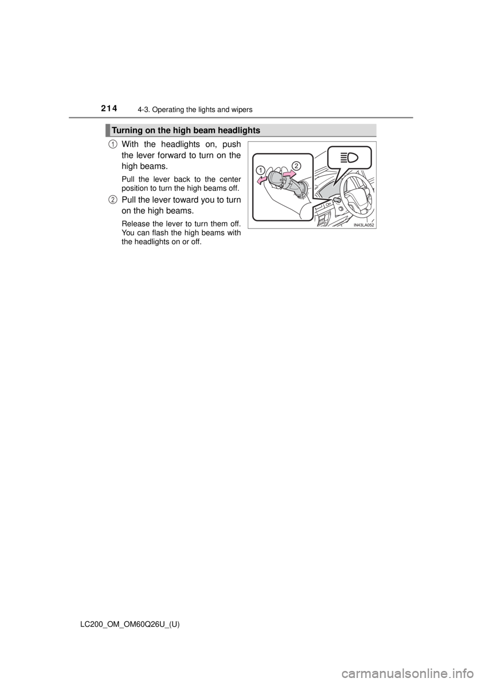 TOYOTA LAND CRUISER 2018 Owners Manual (in English) 214
LC200_OM_OM60Q26U_(U)
4-3. Operating the lights and wipers
With the headlights on, push
the lever forward to turn on the
high beams.
Pull the lever back to the center
position to turn the high bea TOYOTA LAND CRUISER 2018 Owners Manual (in English) 214
LC200_OM_OM60Q26U_(U)
4-3. Operating the lights and wipers
With the headlights on, push
the lever forward to turn on the
high beams.
Pull the lever back to the center
position to turn the high bea