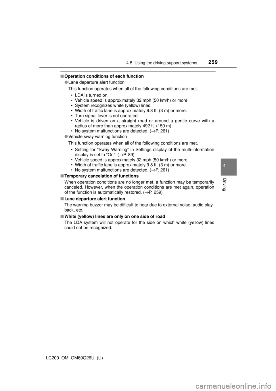 TOYOTA LAND CRUISER 2018  Owners Manual (in English) LC200_OM_OM60Q26U_(U)
2594-5. Using the driving support systems
4
Driving
■Operation conditions of each function
●Lane departure alert function
This function operates when all of the following con