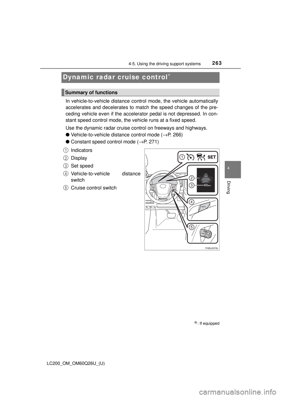 TOYOTA LAND CRUISER 2018 Owners Manual (in English) 263
LC200_OM_OM60Q26U_(U)
4-5. Using the driving support systems
4
Driving
Dynamic radar cruise control∗
In vehicle-to-vehicle distance co ntrol mode, the vehicle automatically
accelerates and dece TOYOTA LAND CRUISER 2018 Owners Manual (in English) 263
LC200_OM_OM60Q26U_(U)
4-5. Using the driving support systems
4
Driving
Dynamic radar cruise control∗
In vehicle-to-vehicle distance co ntrol mode, the vehicle automatically
accelerates and dece