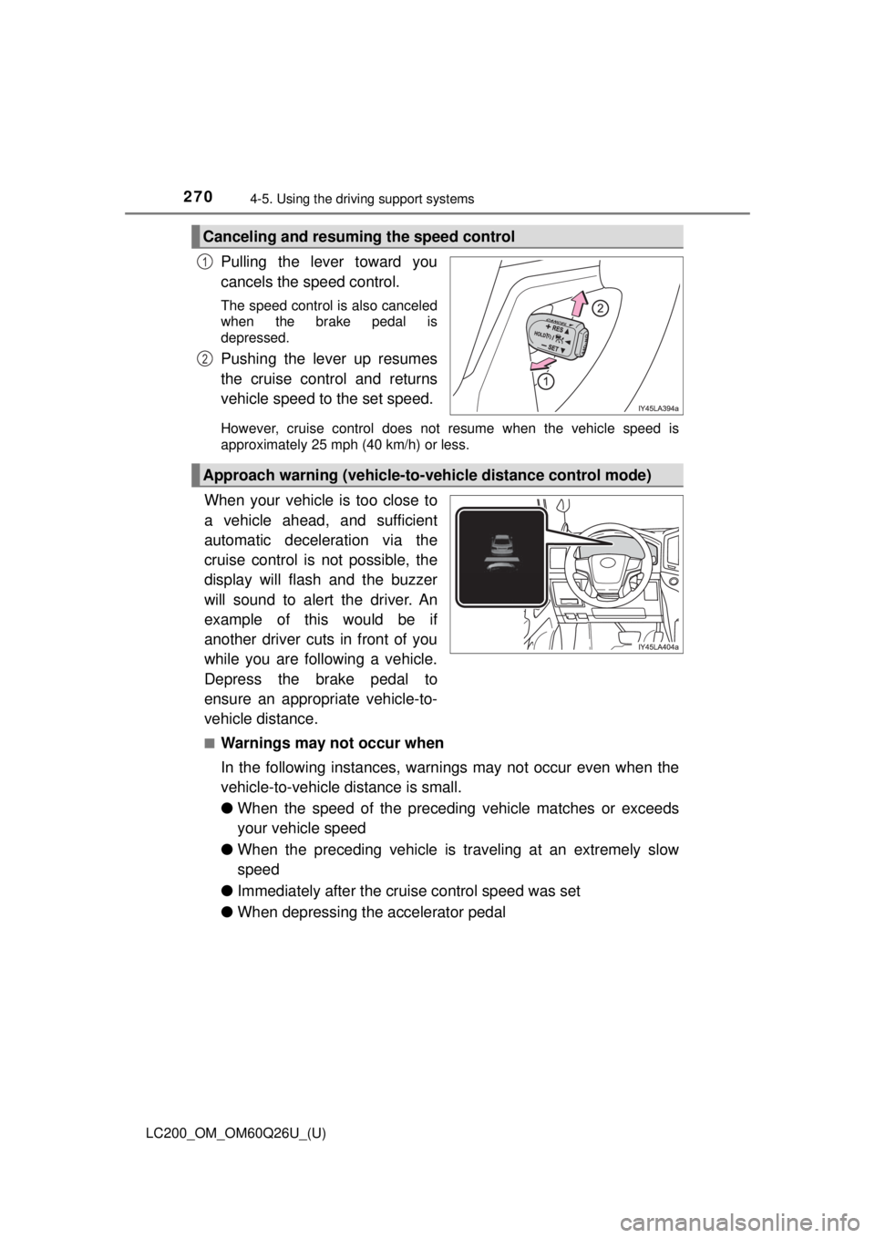 TOYOTA LAND CRUISER 2018 Owners Manual (in English) 270
LC200_OM_OM60Q26U_(U)
4-5. Using the driving support systems
Pulling the lever toward you
cancels the speed control.
The speed control is also canceled
when the brake pedal is
depressed.
Pushing t TOYOTA LAND CRUISER 2018 Owners Manual (in English) 270
LC200_OM_OM60Q26U_(U)
4-5. Using the driving support systems
Pulling the lever toward you
cancels the speed control.
The speed control is also canceled
when the brake pedal is
depressed.
Pushing t
